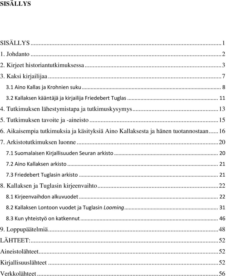 Arkistotutkimuksen luonne... 20 7.1 Suomalaisen Kirjallisuuden Seuran arkisto... 20 7.2 Aino Kallaksen arkisto... 21 7.3 Friedebert Tuglasin arkisto... 21 8. Kallaksen ja Tuglasin kirjeenvaihto... 22 8.