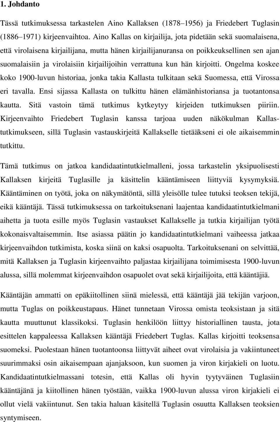verrattuna kun hän kirjoitti. Ongelma koskee koko 1900-luvun historiaa, jonka takia Kallasta tulkitaan sekä Suomessa, että Virossa eri tavalla.