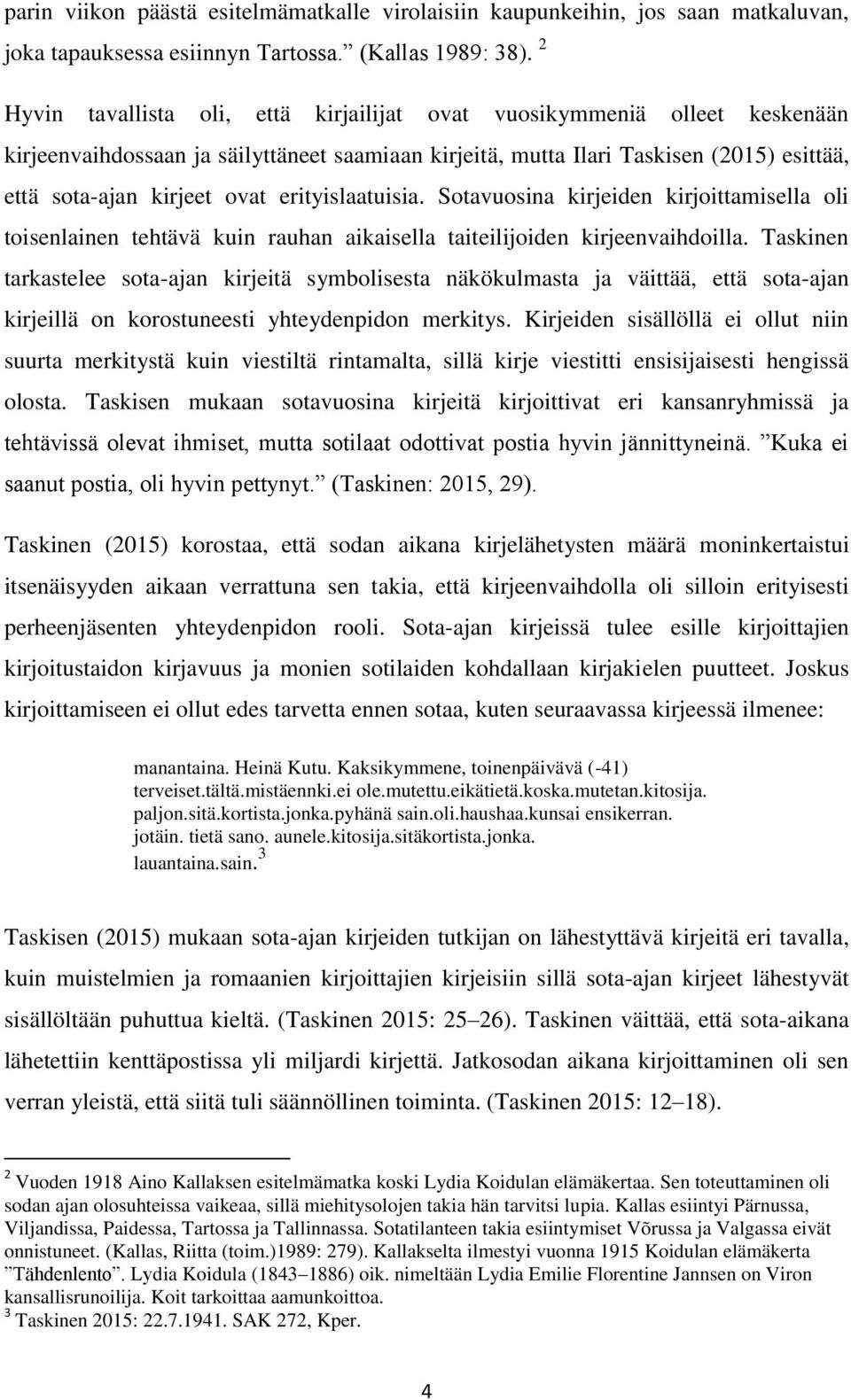 erityislaatuisia. Sotavuosina kirjeiden kirjoittamisella oli toisenlainen tehtävä kuin rauhan aikaisella taiteilijoiden kirjeenvaihdoilla.