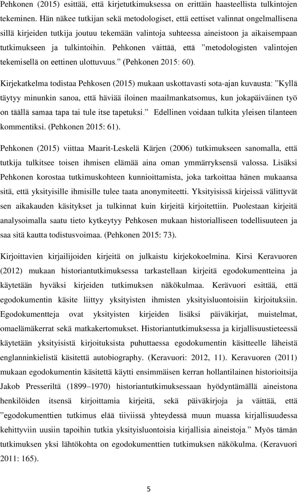 Pehkonen väittää, että metodologisten valintojen tekemisellä on eettinen ulottuvuus. (Pehkonen 2015: 60).