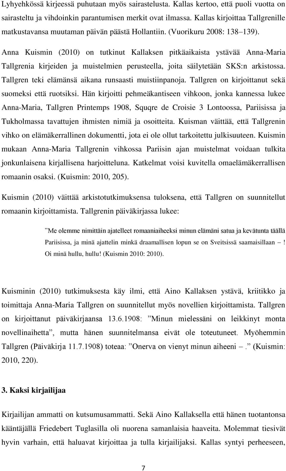 Anna Kuismin (2010) on tutkinut Kallaksen pitkäaikaista ystävää Anna-Maria Tallgrenia kirjeiden ja muistelmien perusteella, joita säilytetään SKS:n arkistossa.