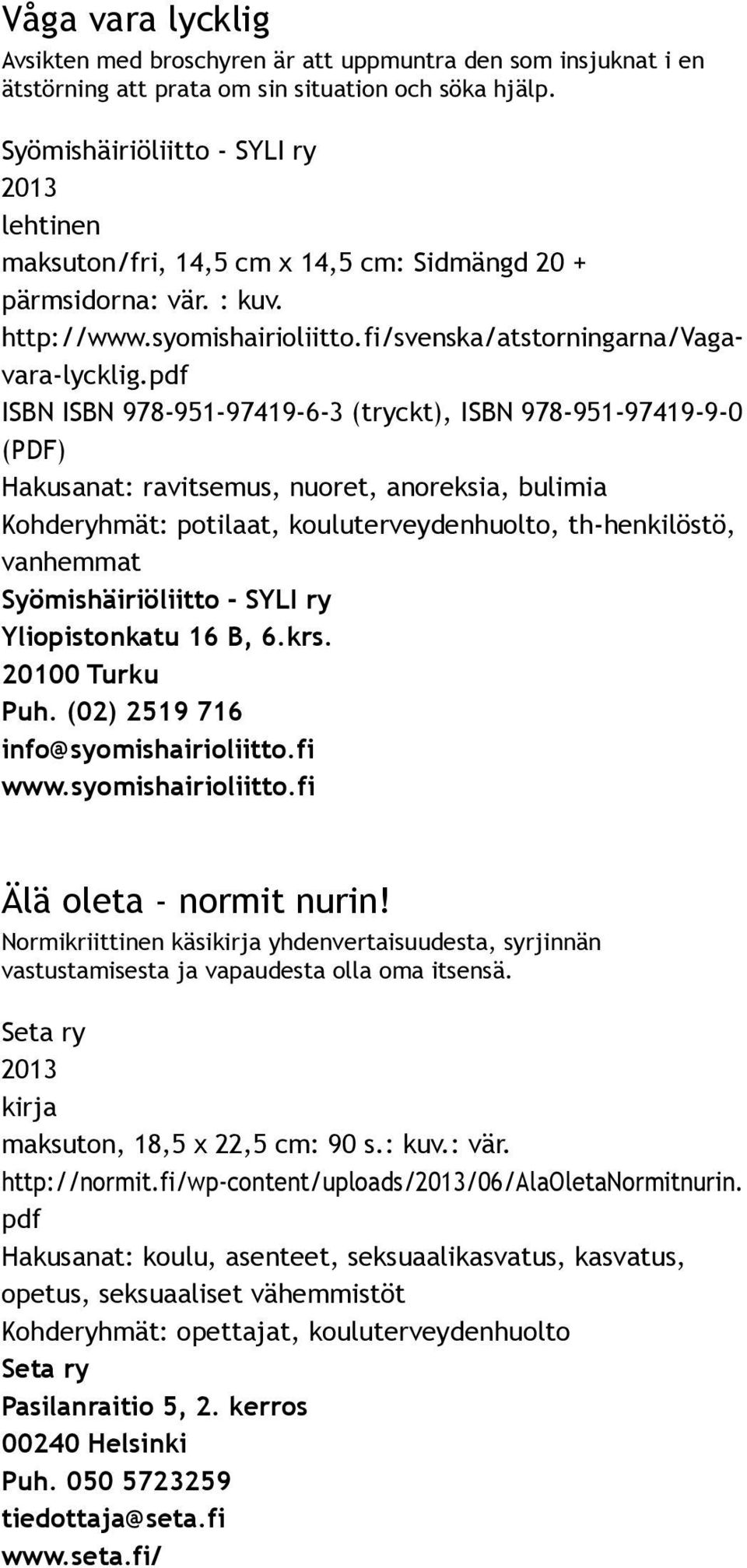 pdf ISBN ISBN 978 951 97419 6 3 (tryckt), ISBN 978 951 97419 9 0 (PDF) Hakusanat: ravitsemus, nuoret, anoreksia, bulimia Kohderyhmät: potilaat, kouluterveydenhuolto, th henkilöstö, vanhemmat