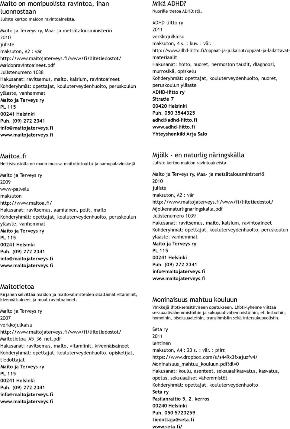 fi www.maitojaterveys.fi Mikä ADHD? Nuorille tietoa ADHD:stä. ADHD liitto ry 2011, 4 s. : kuv. : vär. http://www.adhd liitto.