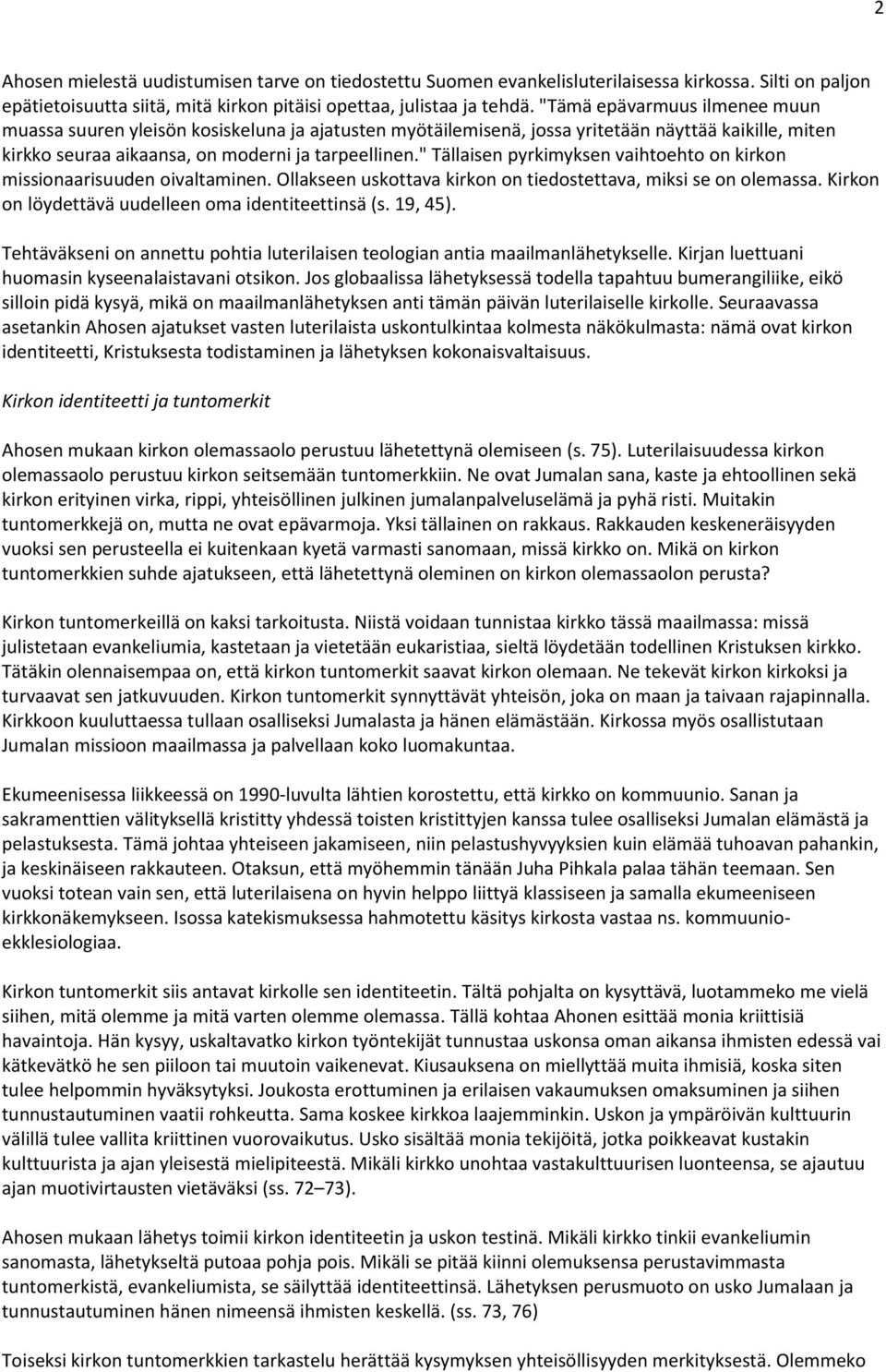 " Tällaisen pyrkimyksen vaihtoehto on kirkon missionaarisuuden oivaltaminen. Ollakseen uskottava kirkon on tiedostettava, miksi se on olemassa. Kirkon on löydettävä uudelleen oma identiteettinsä (s.