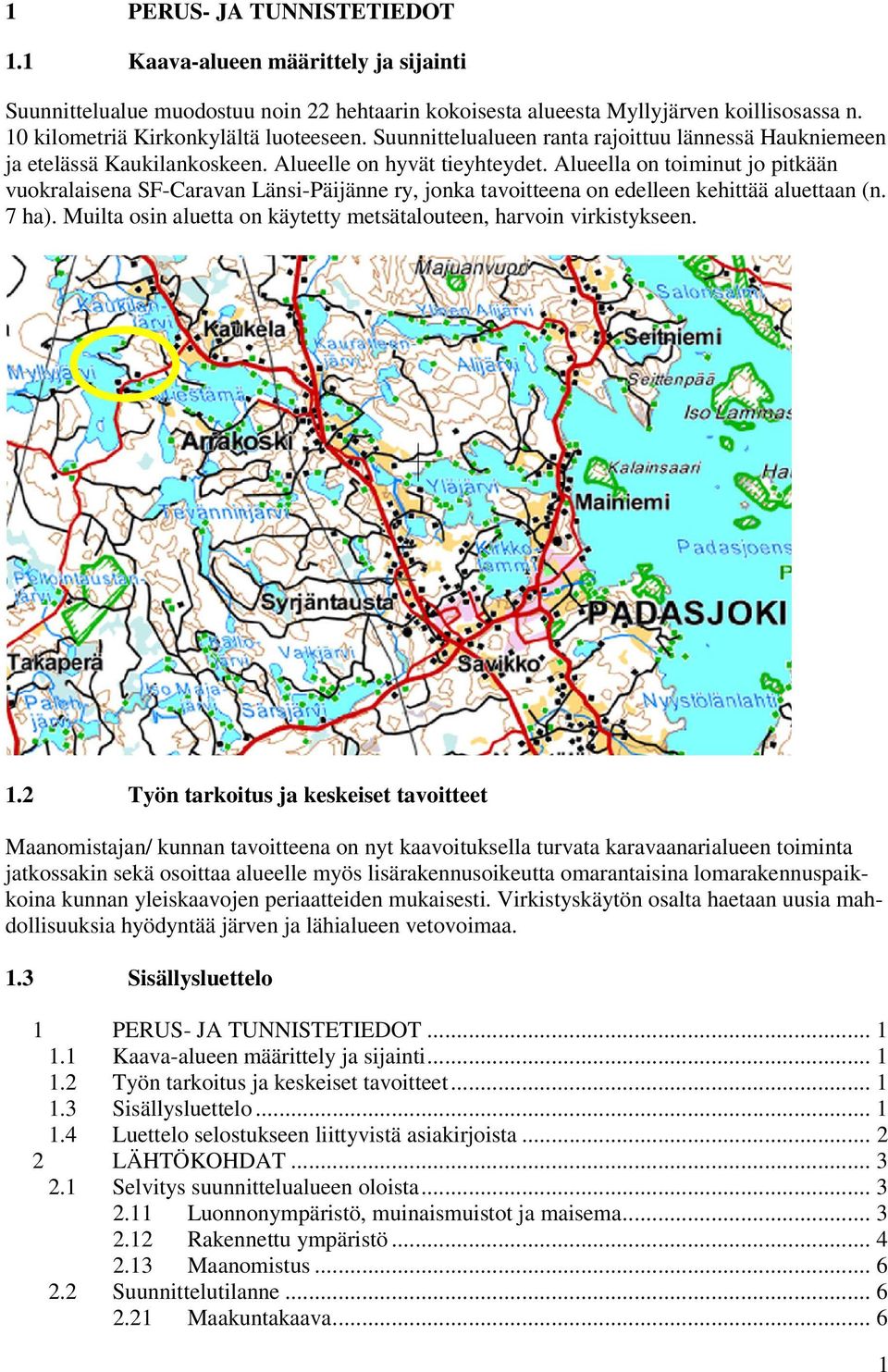 Alueella on toiminut jo pitkään vuokralaisena SF-Caravan Länsi-Päijänne ry, jonka tavoitteena on edelleen kehittää aluettaan (n. 7 ha).