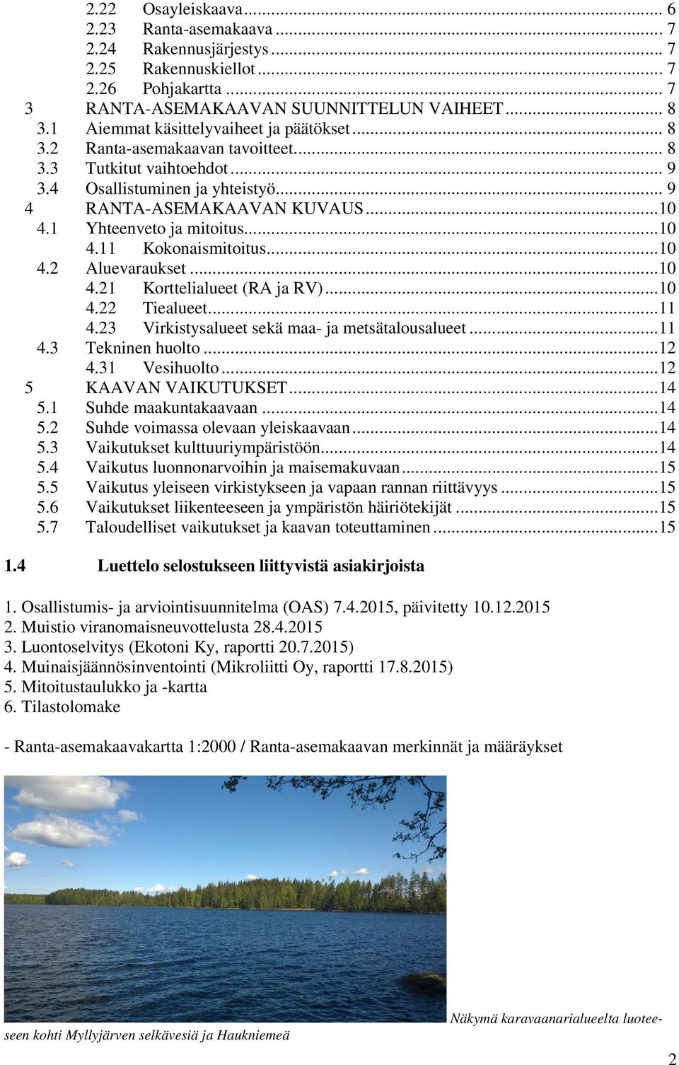 1 Yhteenveto ja mitoitus...10 4.11 Kokonaismitoitus...10 4.2 Aluevaraukset...10 4.21 Korttelialueet (RA ja RV)...10 4.22 Tiealueet...11 4.23 Virkistysalueet sekä maa- ja metsätalousalueet...11 4.3 Tekninen huolto.