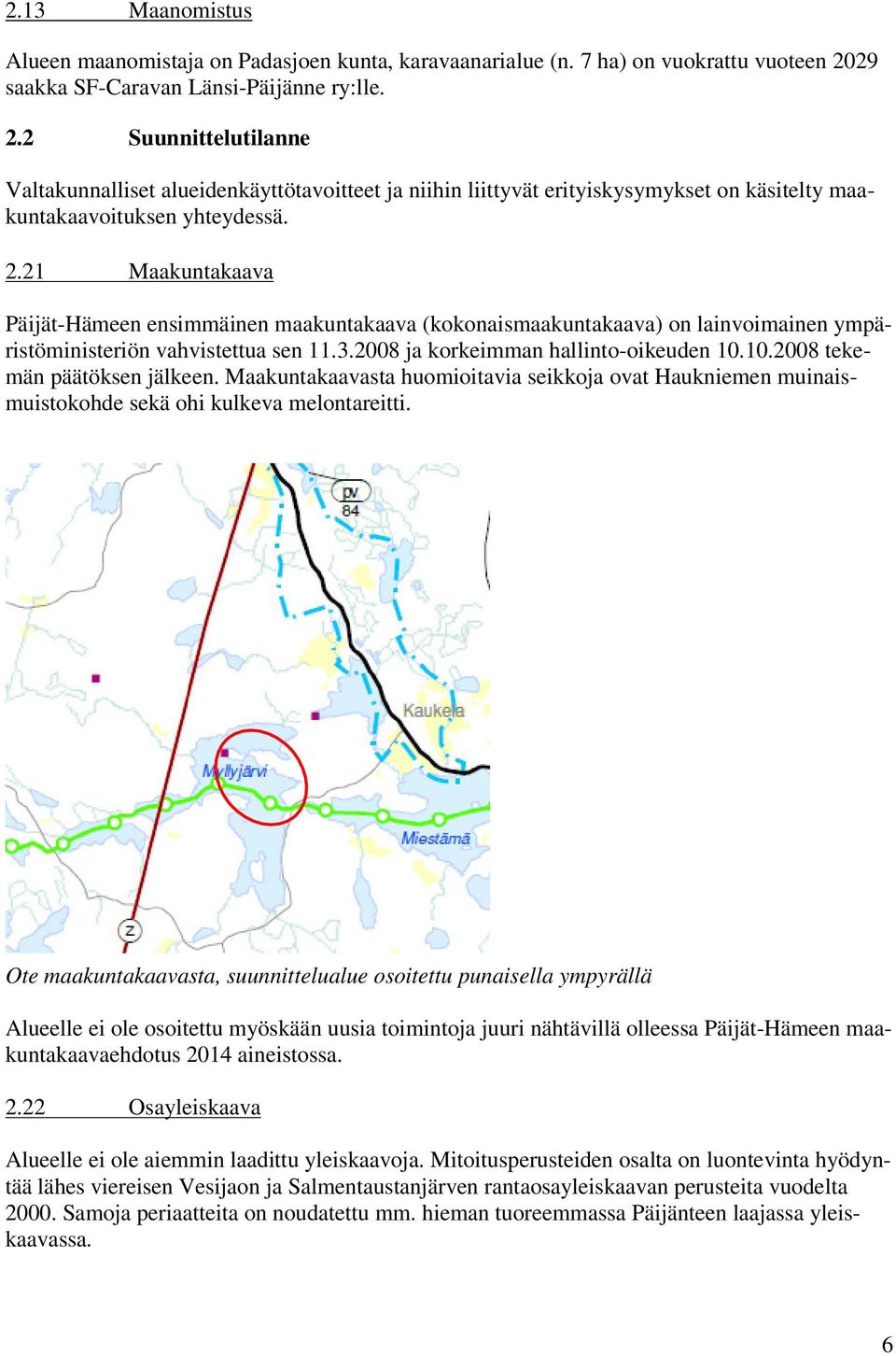 3.2008 ja korkeimman hallinto-oikeuden 10.10.2008 tekemän päätöksen jälkeen. Maakuntakaavasta huomioitavia seikkoja ovat Haukniemen muinaismuistokohde sekä ohi kulkeva melontareitti.