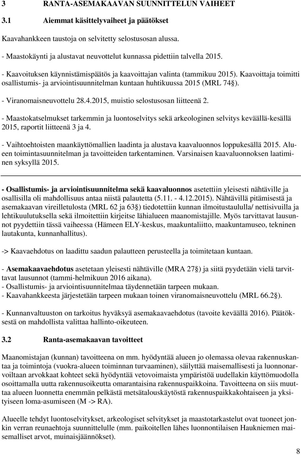 Kaavoittaja toimitti osallistumis- ja arviointisuunnitelman kuntaan huhtikuussa 2015 (MRL 74 ). - Viranomaisneuvottelu 28.4.2015, muistio selostusosan liitteenä 2.