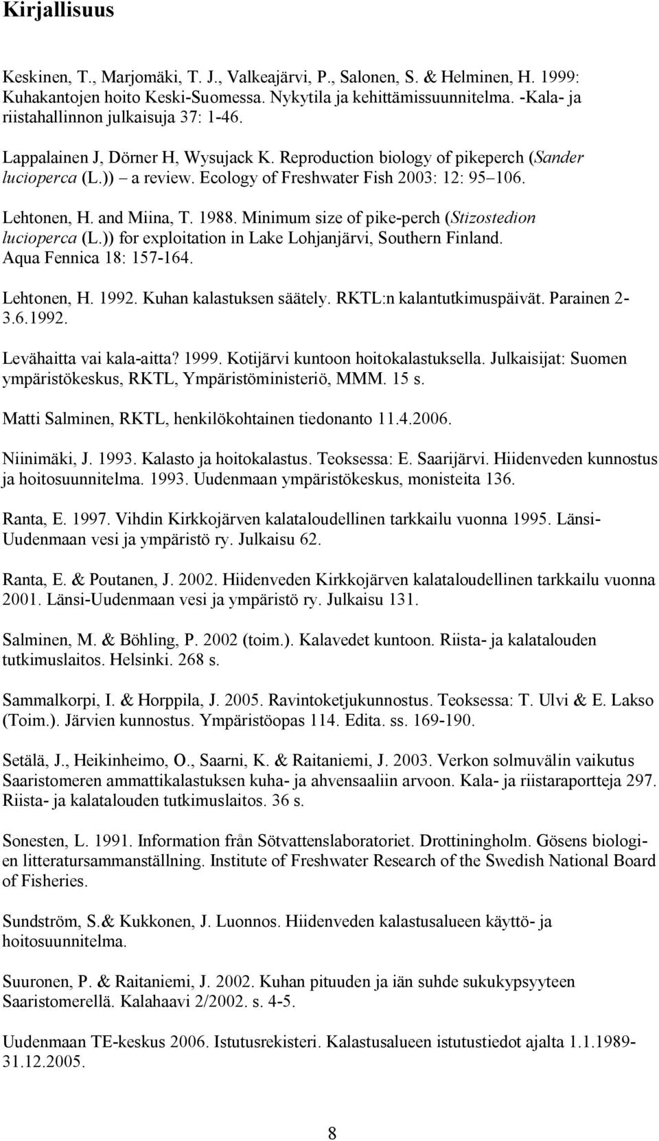 Lehtonen, H. and Miina, T. 1988. Minimum size of pike-perch (Stizostedion lucioperca (L.)) for exploitation in Lake Lohjanjärvi, Southern Finland. Aqua Fennica 18: 157-164. Lehtonen, H. 1992.