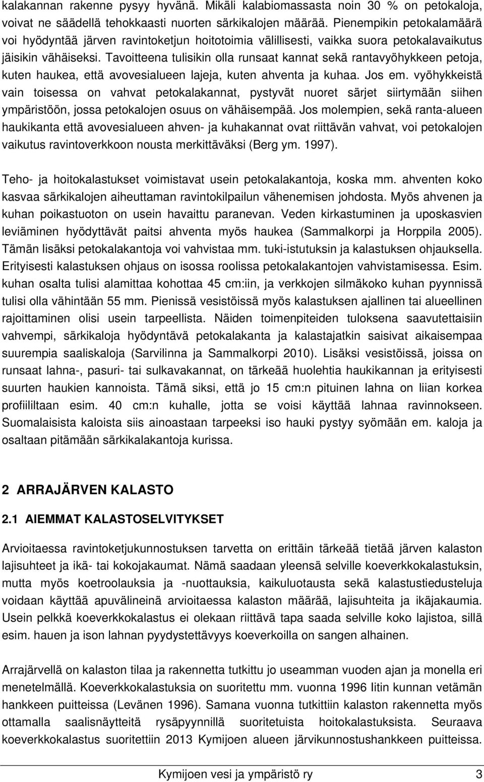 Tavoitteena tulisikin olla runsaat kannat sekä rantavyöhykkeen petoja, kuten haukea, että avovesialueen lajeja, kuten ahventa ja kuhaa. Jos em.