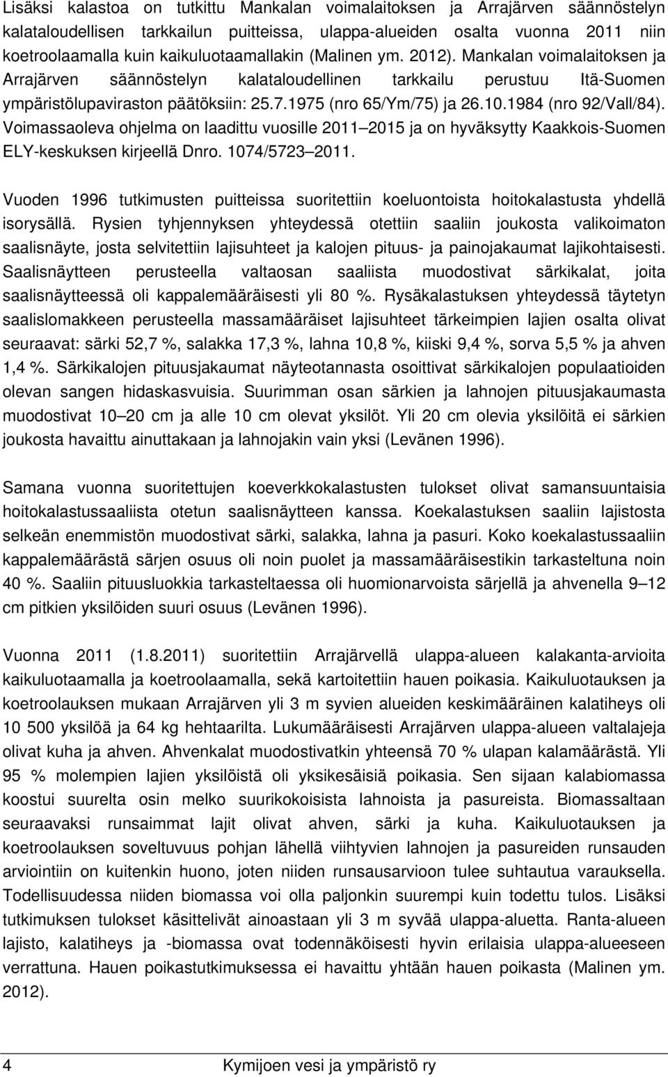 1975 (nro 65/Ym/75) ja 26.10.1984 (nro 92/Vall/84). Voimassaoleva ohjelma on laadittu vuosille 2011 2015 ja on hyväksytty Kaakkois-Suomen ELY-keskuksen kirjeellä Dnro. 1074/5723 2011.