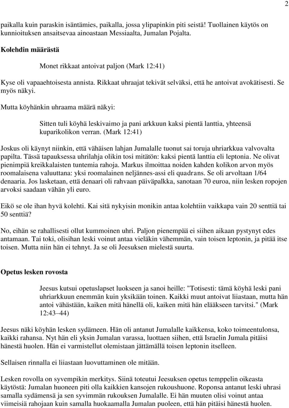 Mutta köyhänkin uhraama määrä näkyi: Sitten tuli köyhä leskivaimo ja pani arkkuun kaksi pientä lanttia, yhteensä kuparikolikon verran.