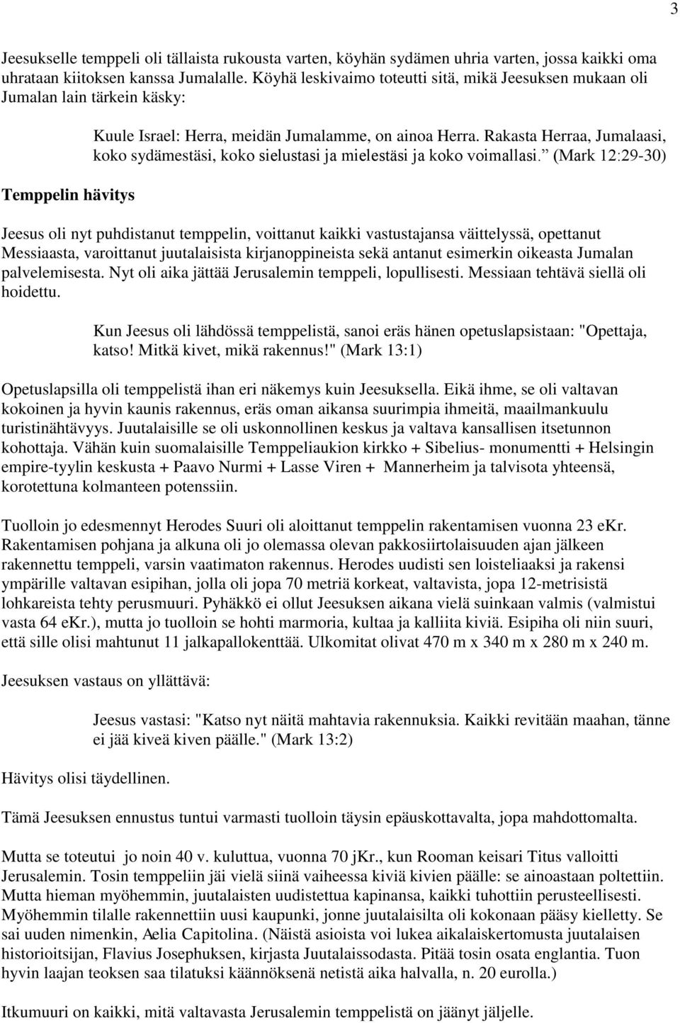 Rakasta Herraa, Jumalaasi, koko sydämestäsi, koko sielustasi ja mielestäsi ja koko voimallasi.