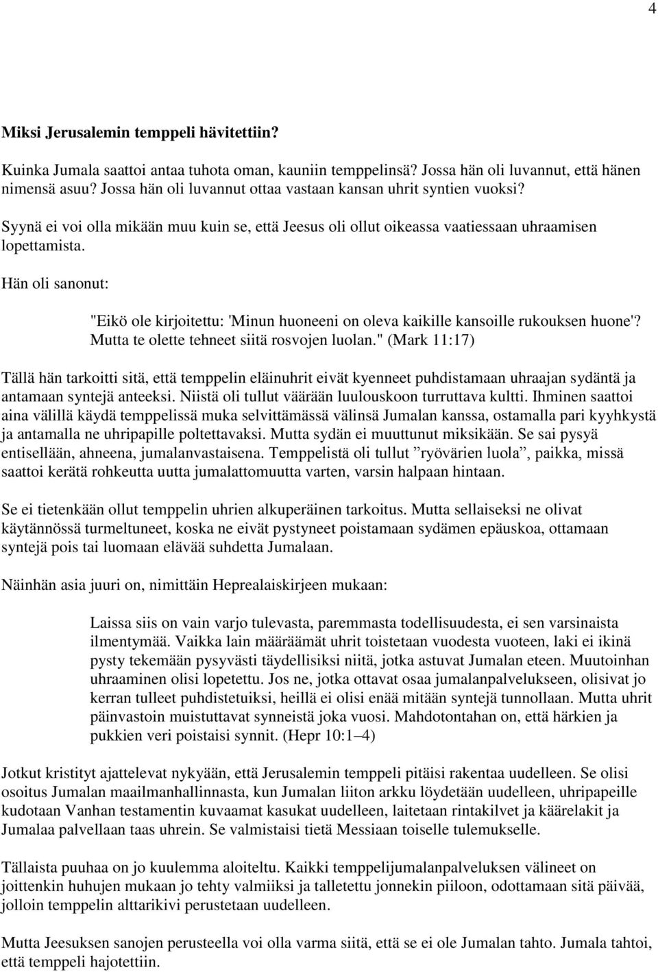 Hän oli sanonut: "Eikö ole kirjoitettu: 'Minun huoneeni on oleva kaikille kansoille rukouksen huone'? Mutta te olette tehneet siitä rosvojen luolan.