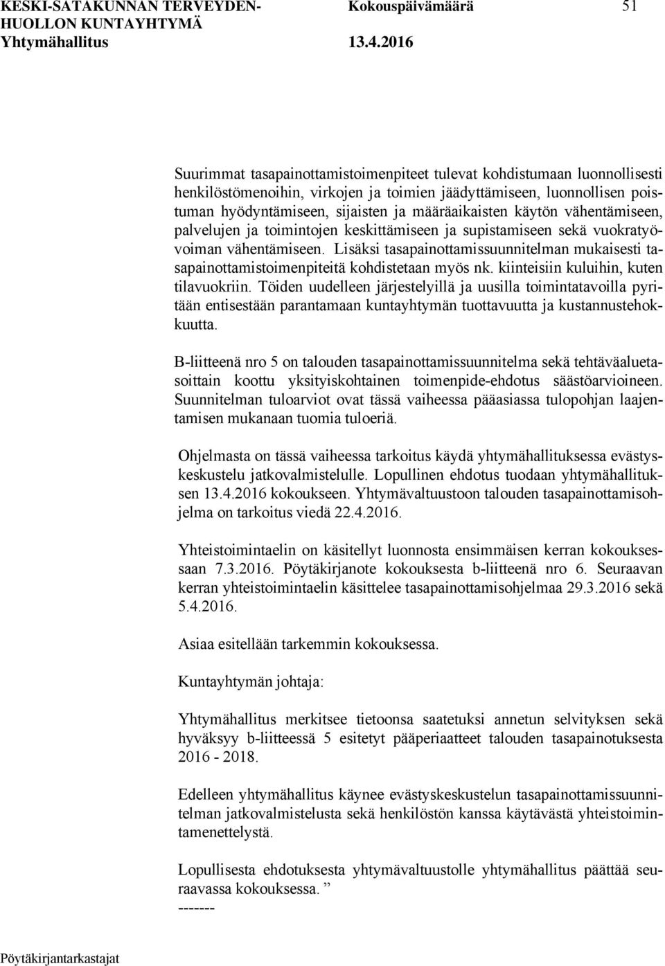 Lisäksi tasapainottamissuunnitelman mukaisesti tasapainottamistoimenpiteitä kohdistetaan myös nk. kiinteisiin kuluihin, kuten tilavuokriin.