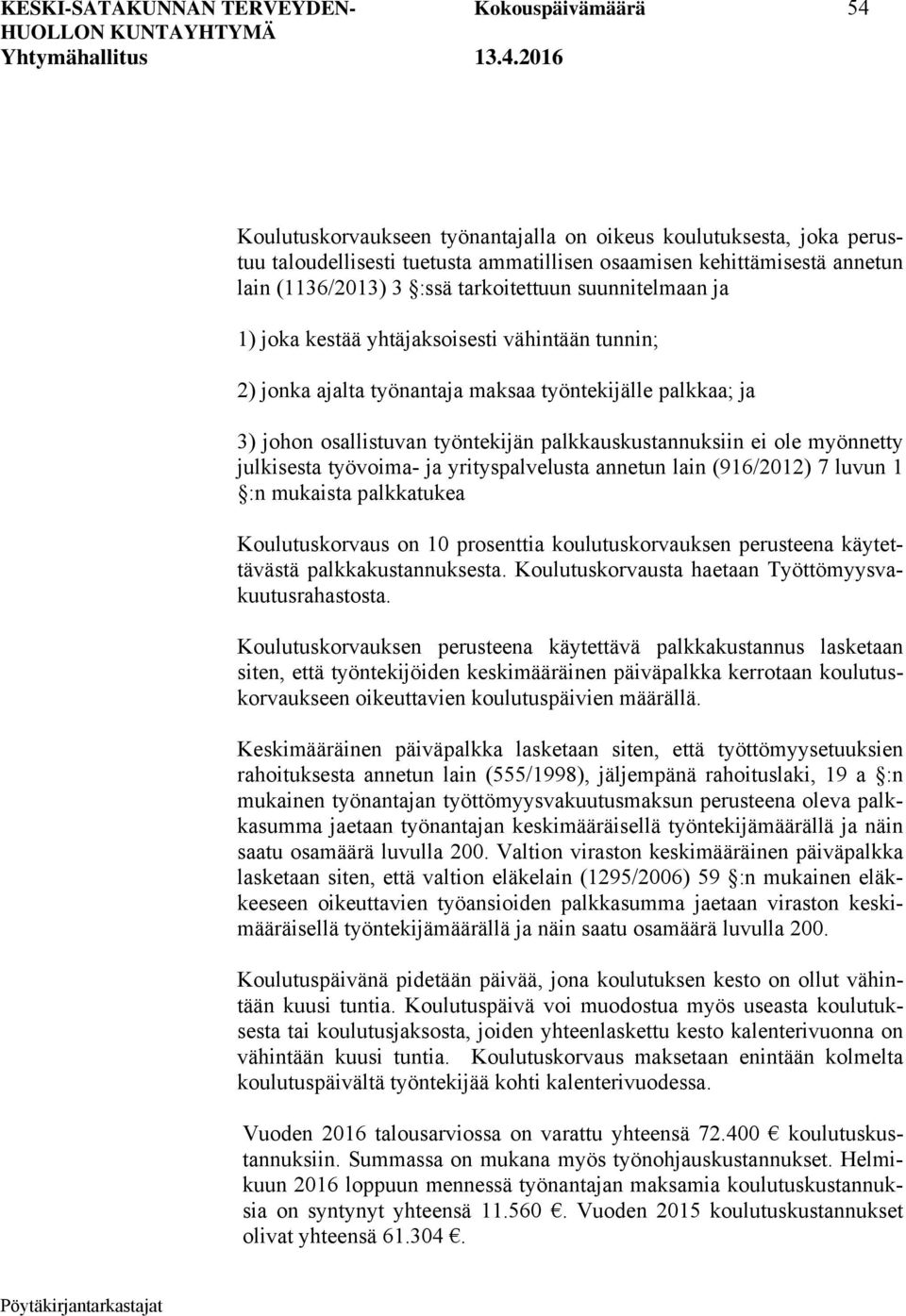 palkkauskustannuksiin ei ole myönnetty julkisesta työvoima- ja yrityspalvelusta annetun lain (916/2012) 7 luvun 1 :n mukaista palkkatukea Koulutuskorvaus on 10 prosenttia koulutuskorvauksen