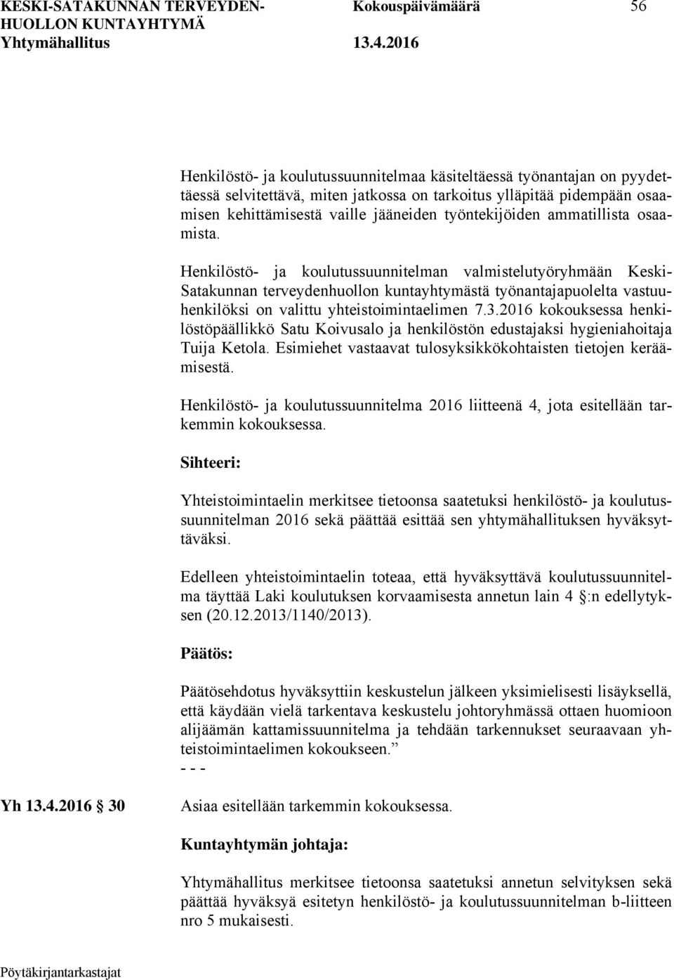 Henkilöstö- ja koulutussuunnitelman valmistelutyöryhmään Keski- Satakunnan terveydenhuollon kuntayhtymästä työnantajapuolelta vastuuhenkilöksi on valittu yhteistoimintaelimen 7.3.