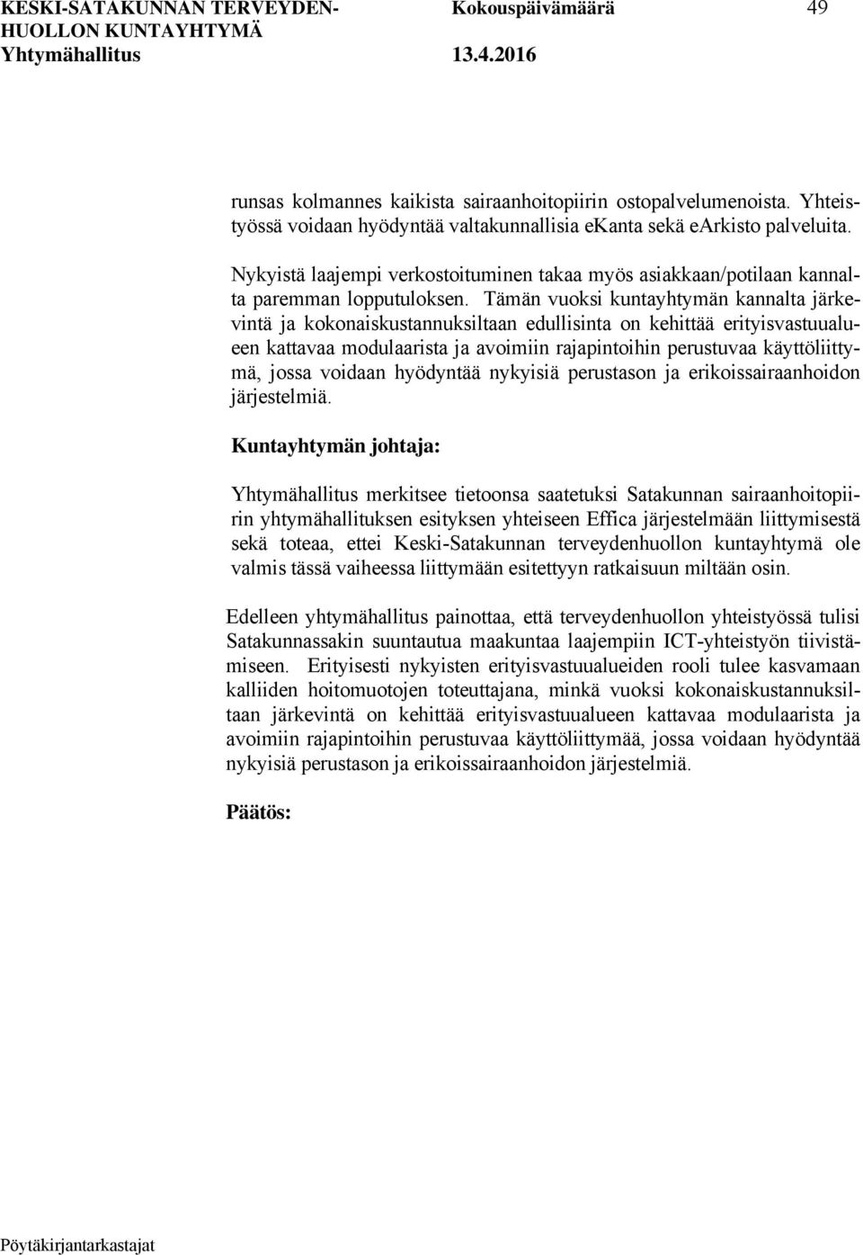 Tämän vuoksi kuntayhtymän kannalta järkevintä ja kokonaiskustannuksiltaan edullisinta on kehittää erityisvastuualueen kattavaa modulaarista ja avoimiin rajapintoihin perustuvaa käyttöliittymä, jossa