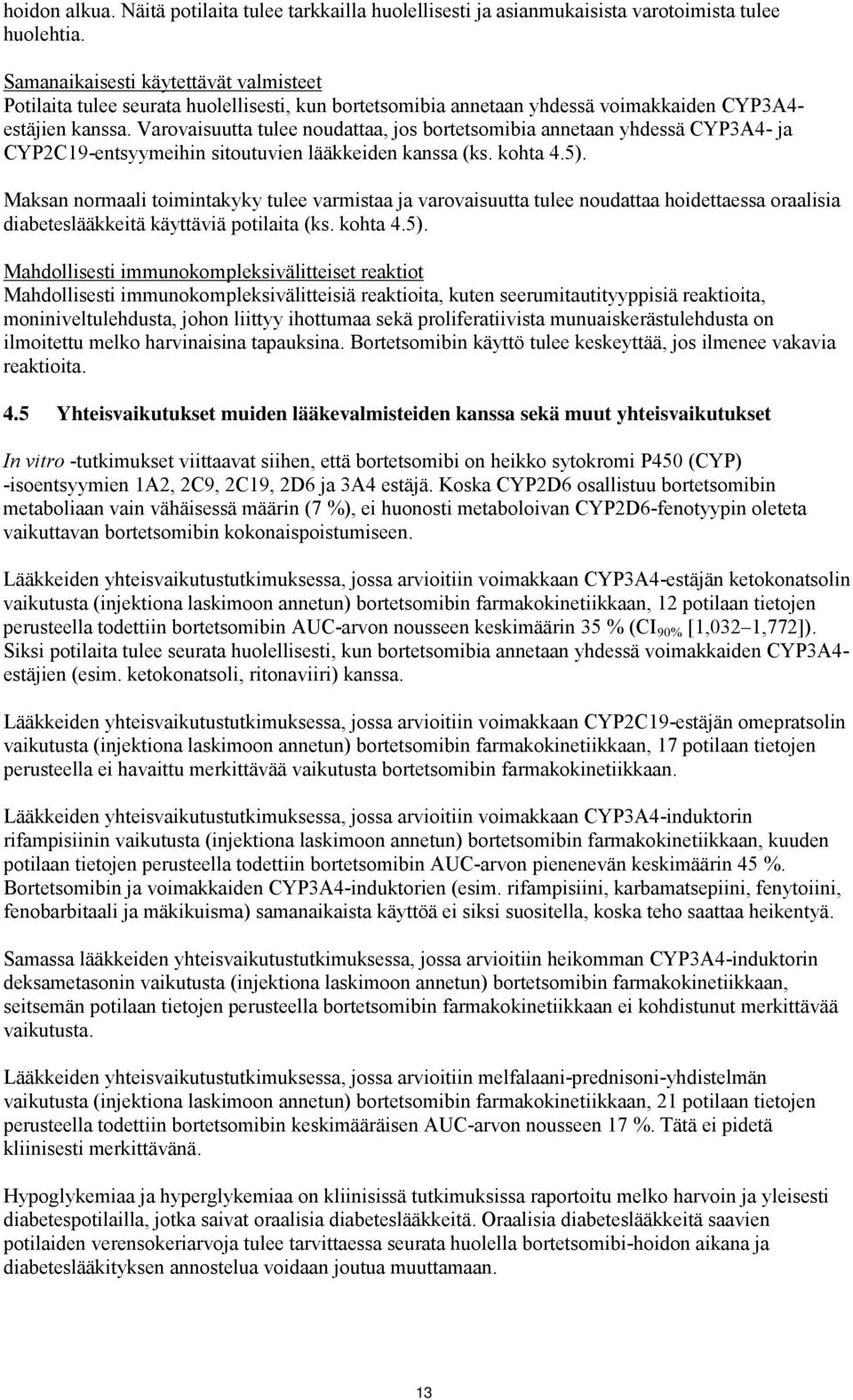 Varovaisuutta tulee noudattaa, jos bortetsomibia annetaan yhdessä CYP3A4- ja CYP2C19-entsyymeihin sitoutuvien lääkkeiden kanssa (ks. kohta 4.5).