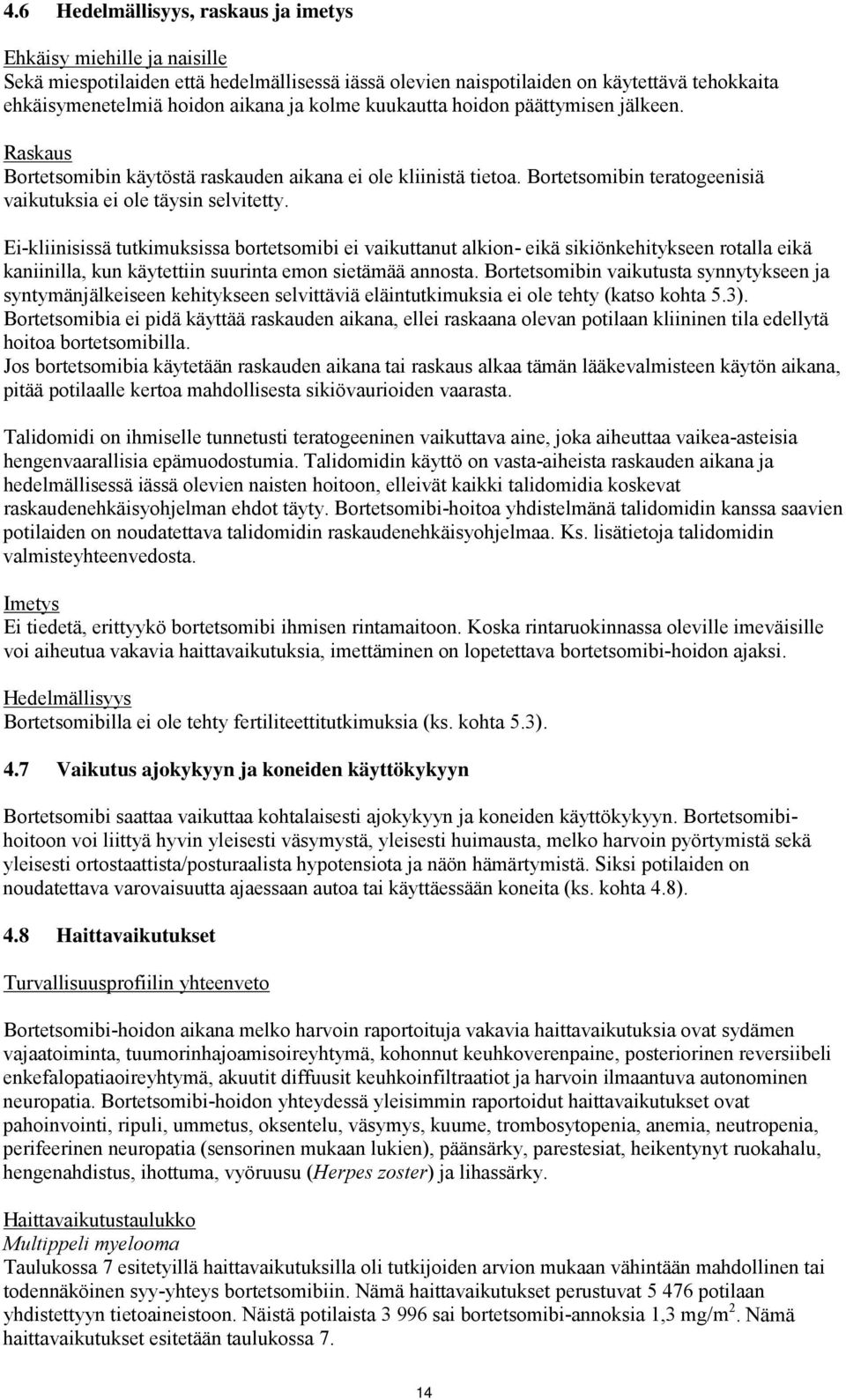 Ei-kliinisissä tutkimuksissa bortetsomibi ei vaikuttanut alkion- eikä sikiönkehitykseen rotalla eikä kaniinilla, kun käytettiin suurinta emon sietämää annosta.