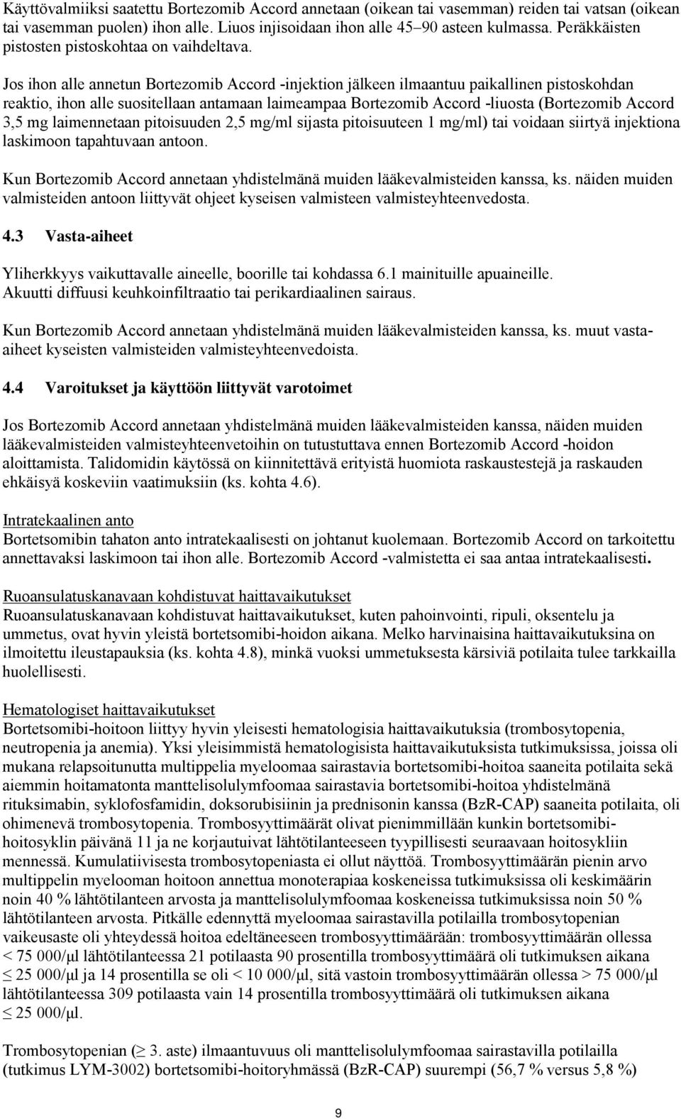 Jos ihon alle annetun Bortezomib Accord -injektion jälkeen ilmaantuu paikallinen pistoskohdan reaktio, ihon alle suositellaan antamaan laimeampaa Bortezomib Accord -liuosta (Bortezomib Accord 3,5 mg