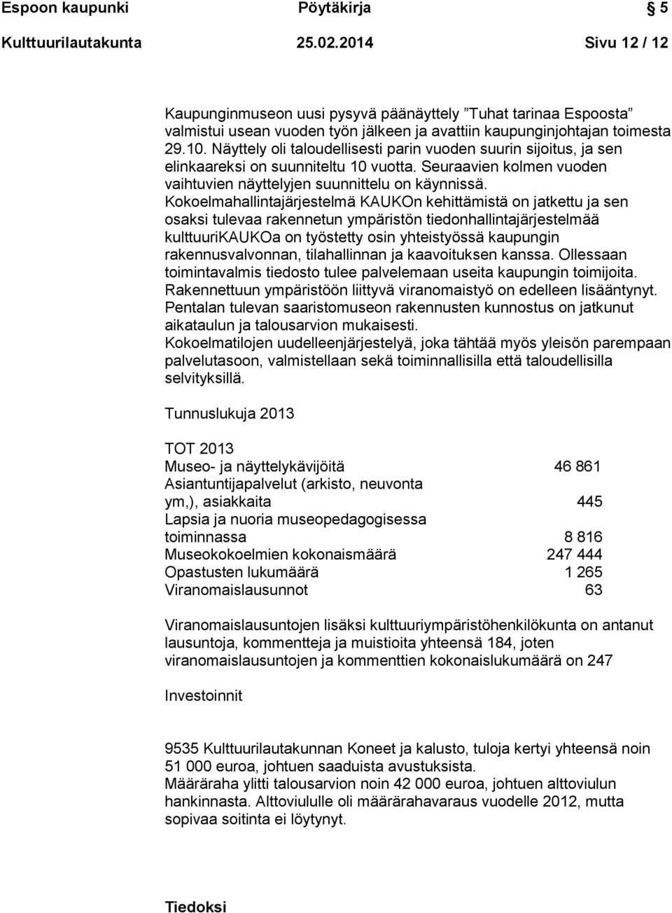 Kokoelmahallintajärjestelmä KAUKOn kehittämistä on jatkettu ja sen osaksi tulevaa rakennetun ympäristön tiedonhallintajärjestelmää kulttuurikaukoa on työstetty osin yhteistyössä kaupungin
