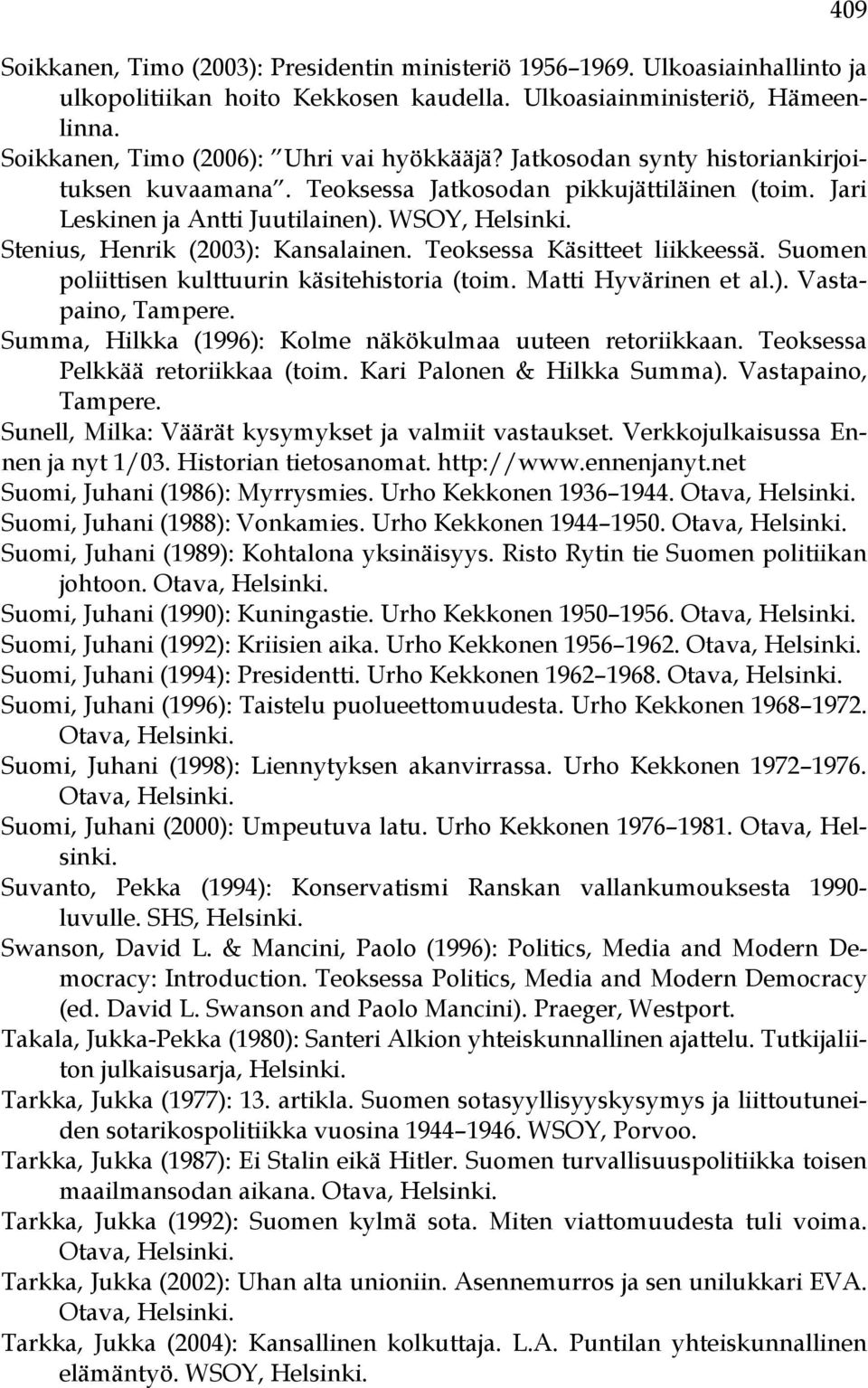 Stenius, Henrik (2003): Kansalainen. Teoksessa Käsitteet liikkeessä. Suomen poliittisen kulttuurin käsitehistoria (toim. Matti Hyvärinen et al.). Vastapaino, Tampere.
