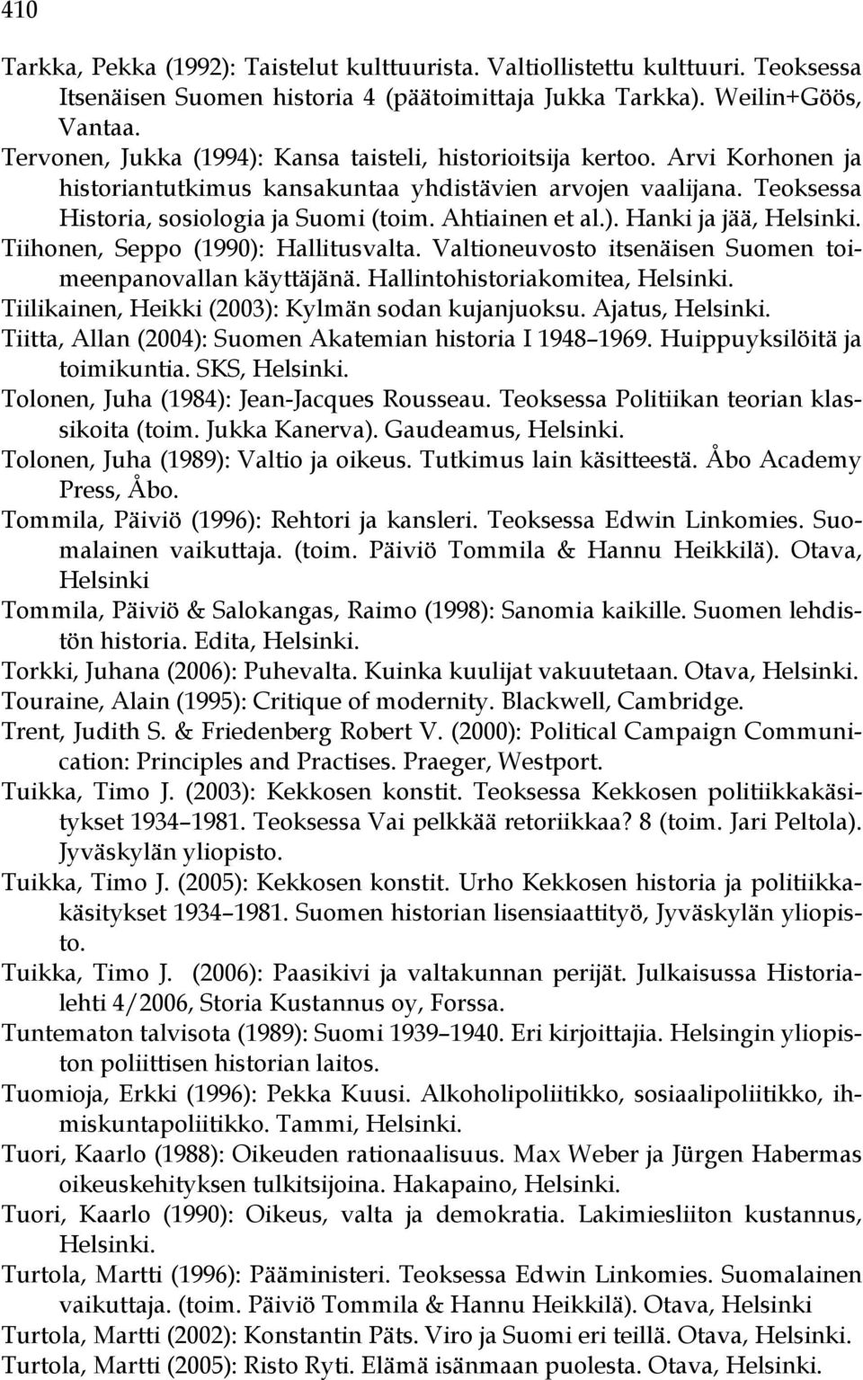 Ahtiainen et al.). Hanki ja jää, Helsinki. Tiihonen, Seppo (1990): Hallitusvalta. Valtioneuvosto itsenäisen Suomen toimeenpanovallan käyttäjänä. Hallintohistoriakomitea, Helsinki.