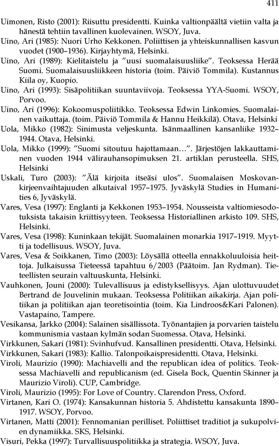 Suomalaisuusliikkeen historia (toim. Päiviö Tommila). Kustannus Kiila oy, Kuopio. Uino, Ari (1993): Sisäpolitiikan suuntaviivoja. Teoksessa YYA-Suomi. WSOY, Porvoo.