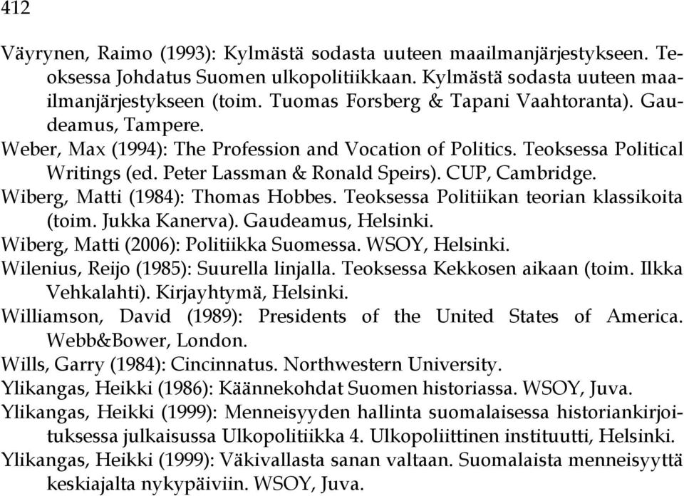 Wiberg, Matti (1984): Thomas Hobbes. Teoksessa Politiikan teorian klassikoita (toim. Jukka Kanerva). Gaudeamus, Helsinki. Wiberg, Matti (2006): Politiikka Suomessa. WSOY, Helsinki.