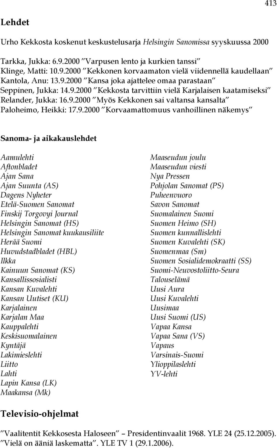 9.2000 Korvaamattomuus vanhoillinen näkemys Sanoma- ja aikakauslehdet Aamulehti Aftonbladet Ajan Sana Ajan Suunta (AS) Dagens Nyheter Etelä-Suomen Sanomat Finskij Torgovyi Journal Helsingin Sanomat