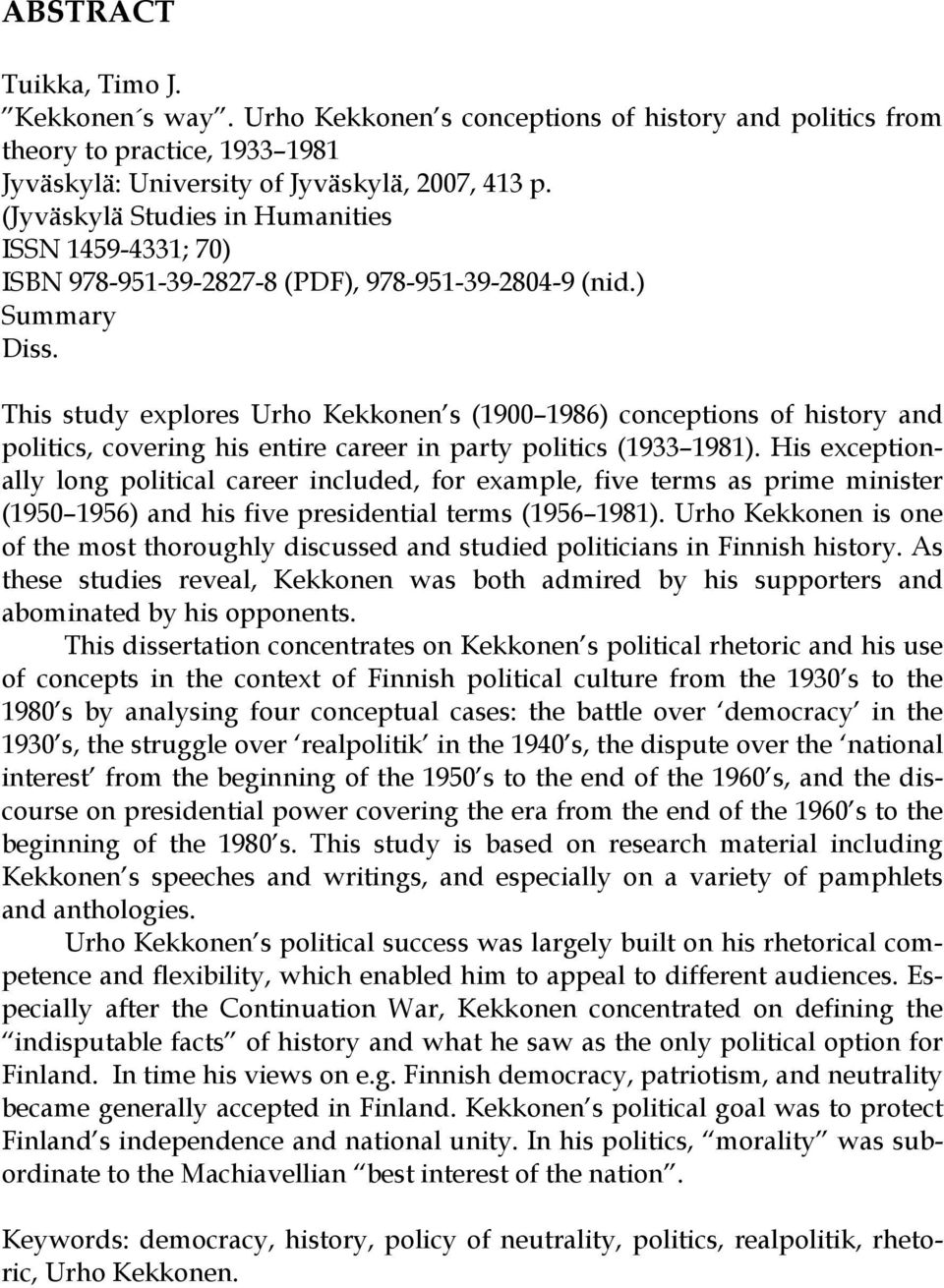 This study explores Urho Kekkonen s (1900 1986) conceptions of history and politics, covering his entire career in party politics (1933 1981).