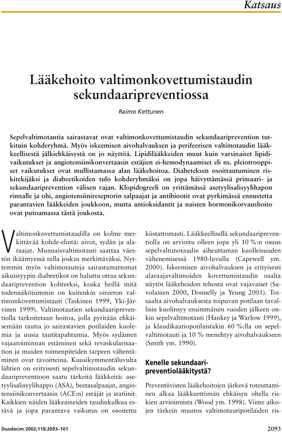 Lipidilääkkeiden muut kuin varsinaiset lipidivaikutukset ja angiotensiinikonvertaasin estäjien ei-hemodynaamiset eli ns. pleiotrooppiset vaikutukset ovat mullistamassa alan lääkehoitoa.