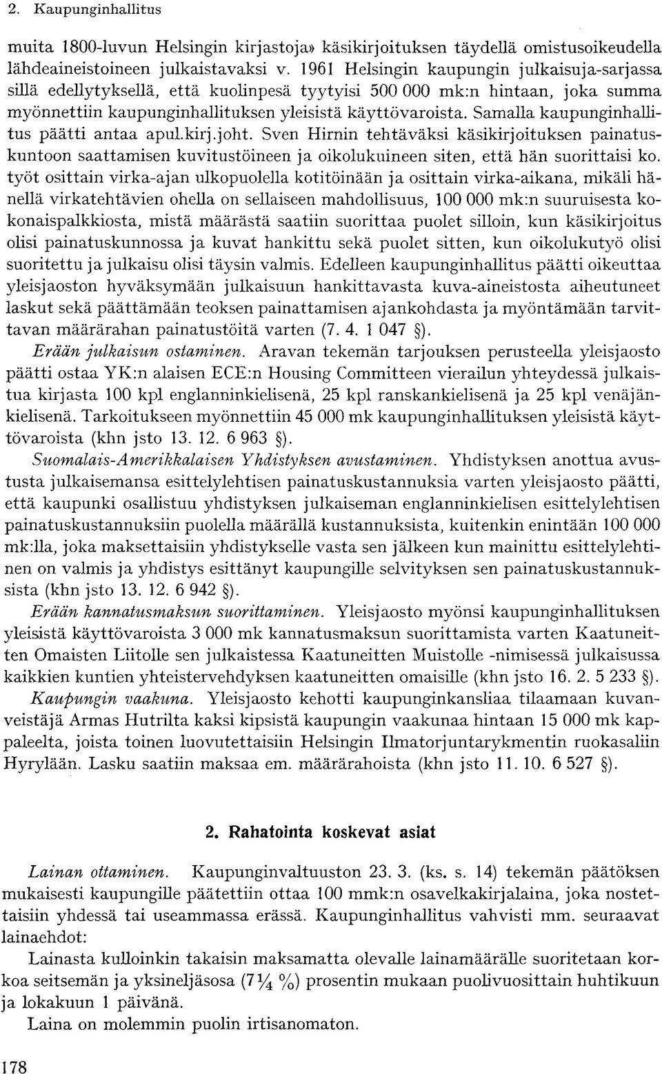 Samalla kaupunginhallitus päätti antaa apul.kirj.joht. Sven Hirnin tehtäväksi käsikirjoituksen painatuskuntoon saattamisen kuvitustöineen ja oikolukuineen siten, että hän suorittaisi ko.