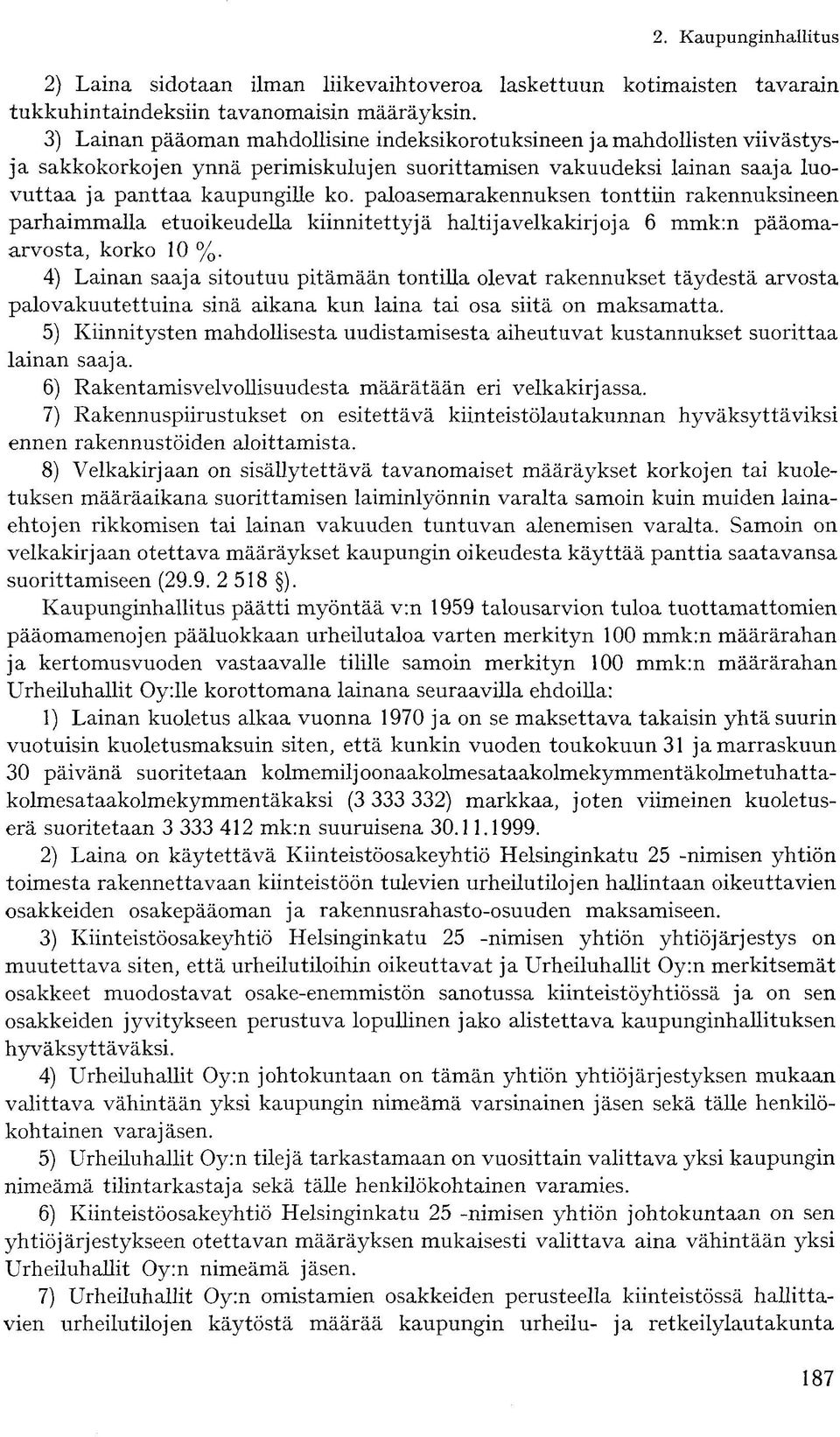 paloasemarakennuksen tonttiin rakennuksineen parhaimmalla etuoikeudella kiinnitettyjä haltijavelkakirjoja 6 mmk:n pääomaarvosta, korko 10 %.