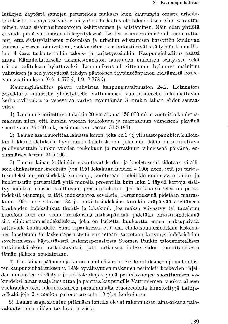 Lisäksi asiamiestoimisto oli huomauttanut, että sivistyslaitosten tukemisen ja urheilun edistämisen katsottiin kuuluvan kunnan yleiseen toimivaltaan, vaikka nämä sanatarkasti eivät sisällykään
