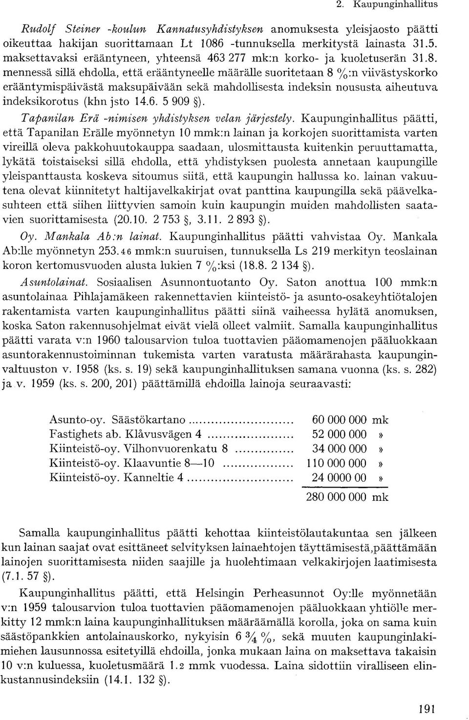 mennessä sillä ehdolla, että erääntyneelle määrälle suoritetaan 8 %:n viivästyskorko erääntymispäivästä maksupäivään sekä mahdollisesta indeksin noususta aiheutuva indeksikorotus (khn jsto 14.6.