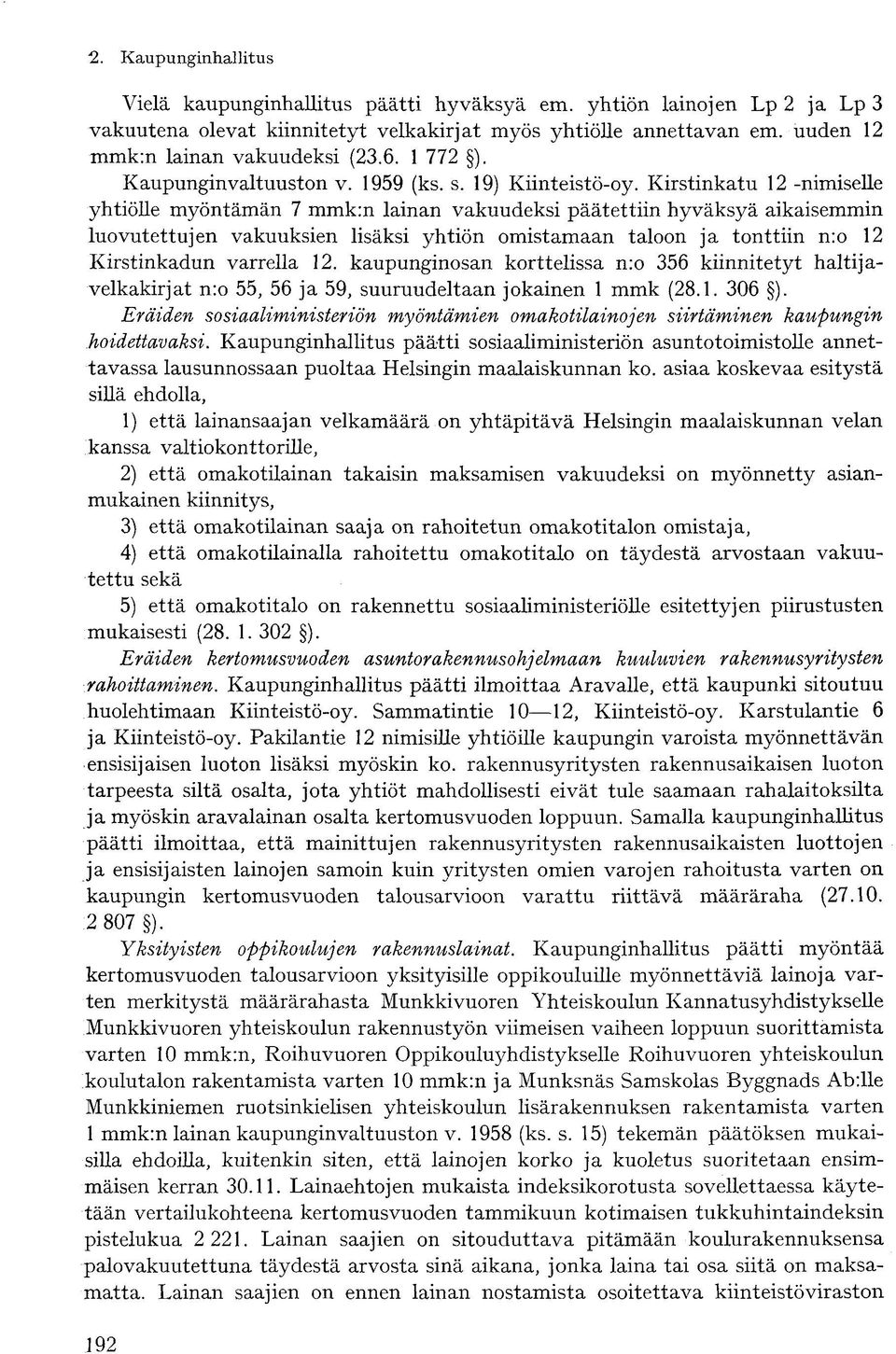 Kirstinkatu 12 -nimiselle yhtiölle myöntämän 7 mmk:n lainan vakuudeksi päätettiin hyväksyä aikaisemmin luovutettujen vakuuksien lisäksi yhtiön omistamaan taloon ja tonttiin nro 12 Kirstinkadun