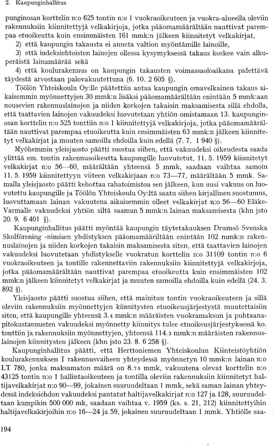 vain alkuperäistä lainamäärää sekä 4) että koulurakennus on kaupungin takausten voimassaoloaikana pidettävä täydestä arvostaan palovakuutettuna (6. 10. 2 605 ).