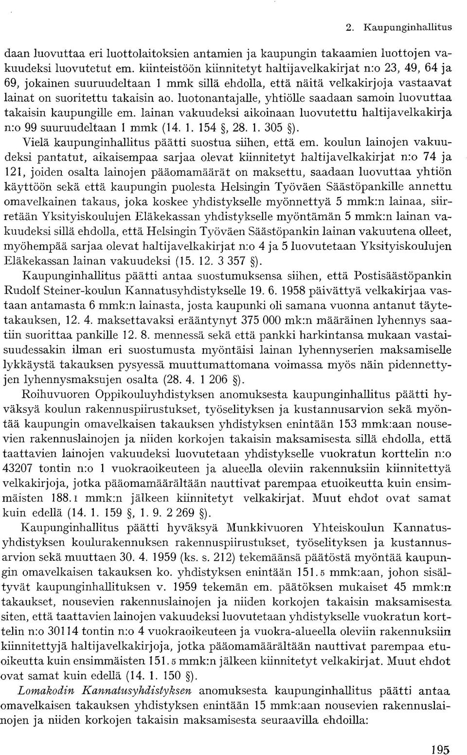 luotonantajalle, yhtiölle saadaan samoin luovuttaa takaisin kaupungille em. lainan vakuudeksi aikoinaan luovutettu haltijavelkakirja n:o 99 suuruudeltaan 1 mmk (14. 1. 154, 28. 1. 305 ).