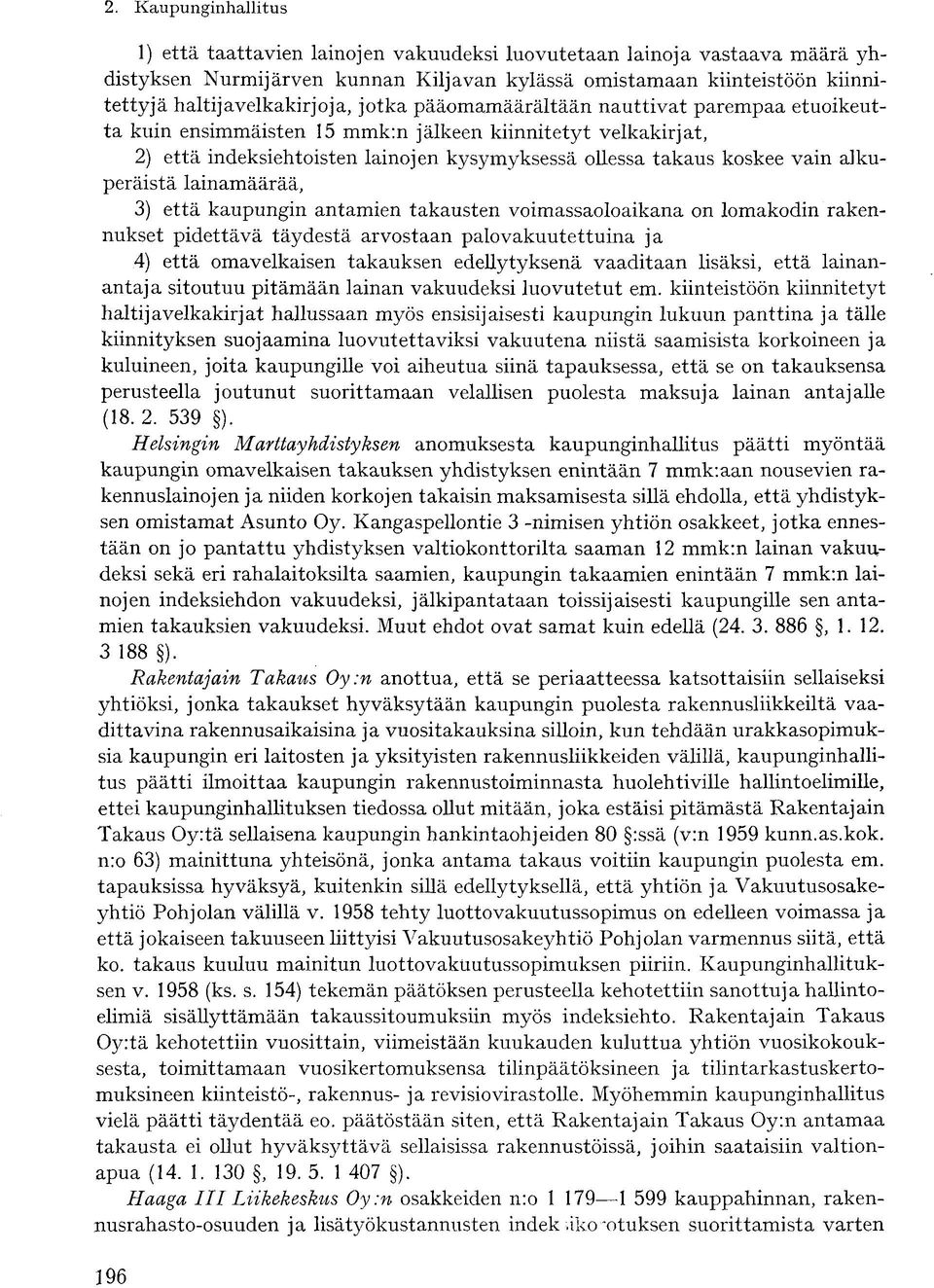 koskee vain alkuperäistä lainamäärää, 3) että kaupungin antamien takausten voimassaoloaikana on lomakodin rakennukset pidettävä täydestä arvostaan palovakuutettuina ja 4) että omavelkaisen takauksen