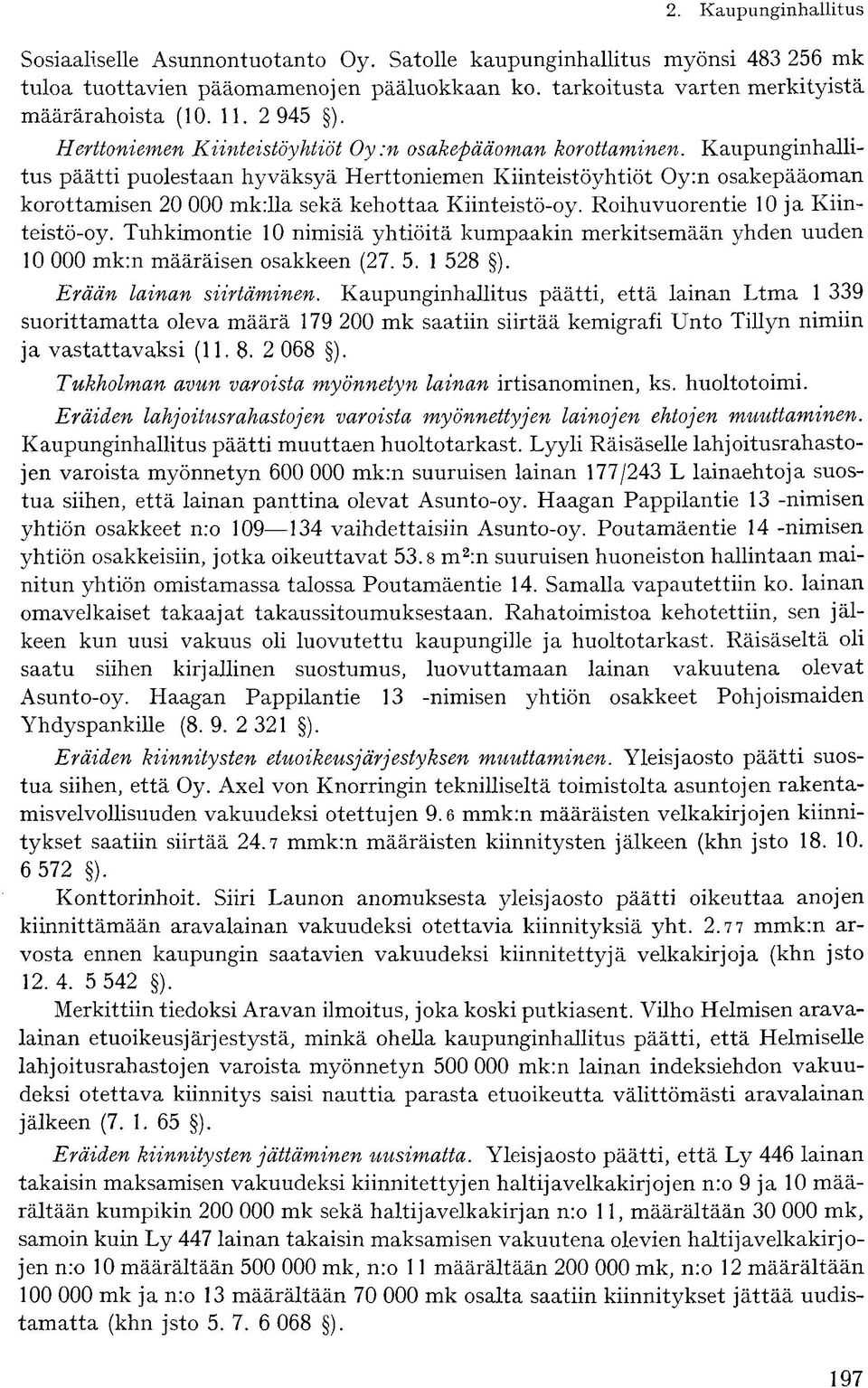 Kaupunginhallitus päätti puolestaan hyväksyä Herttoniemen Kiinteistöyhtiöt Oy:n osakepääoman korottamisen 20 000 mk:lla sekä kehottaa Kiinteistö-oy. Roihuvuorentie 10 ja Kiinteistö-oy.