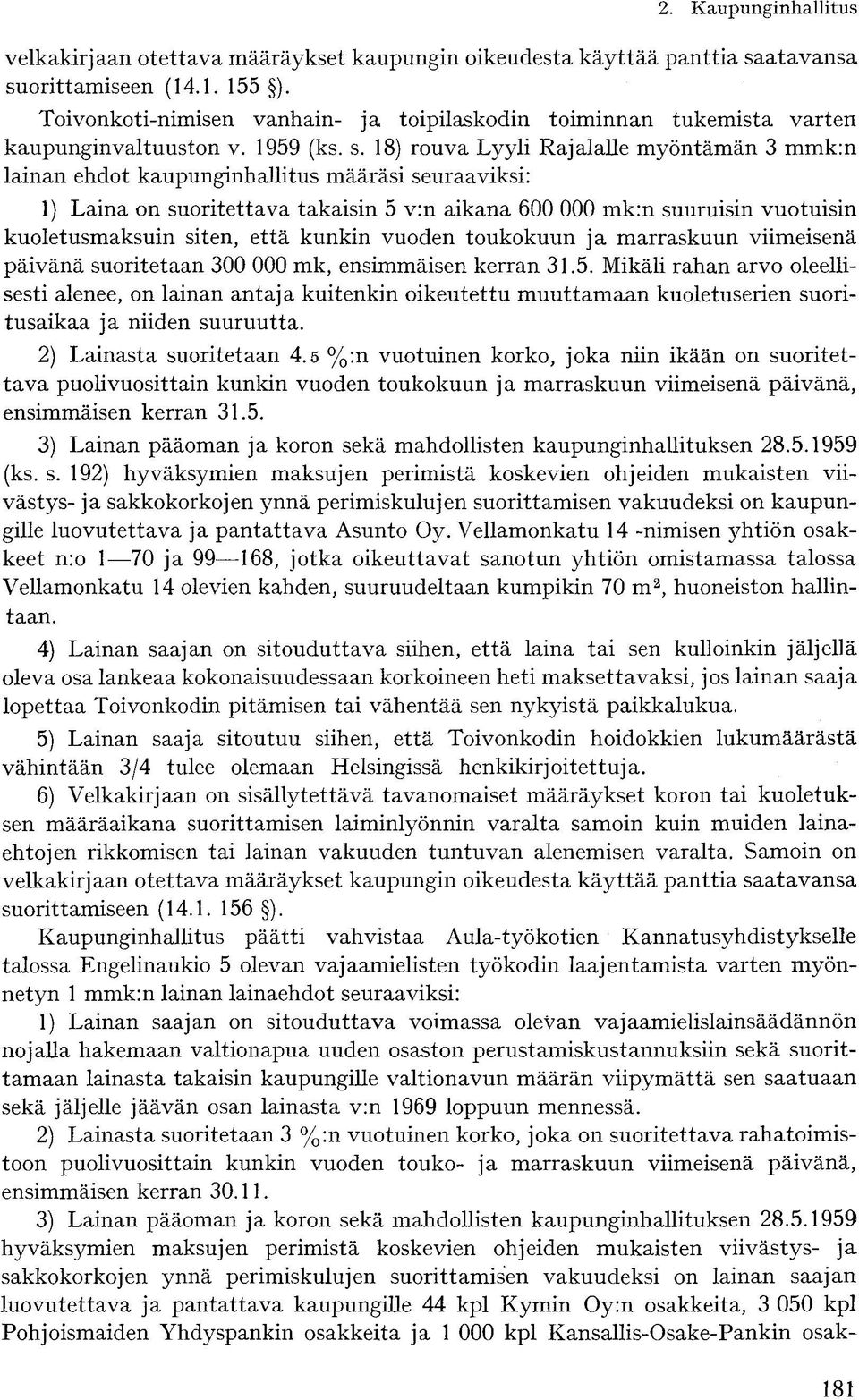 18) rouva Lyyli Rajalalle myöntämän 3 mmk:n lainan ehdot kaupunginhallitus määräsi seuraaviksi: 1) Laina on suoritettava takaisin 5 v:n aikana 600 000 mk:n suuruisin vuotuisin kuoletusmaksuin siten,