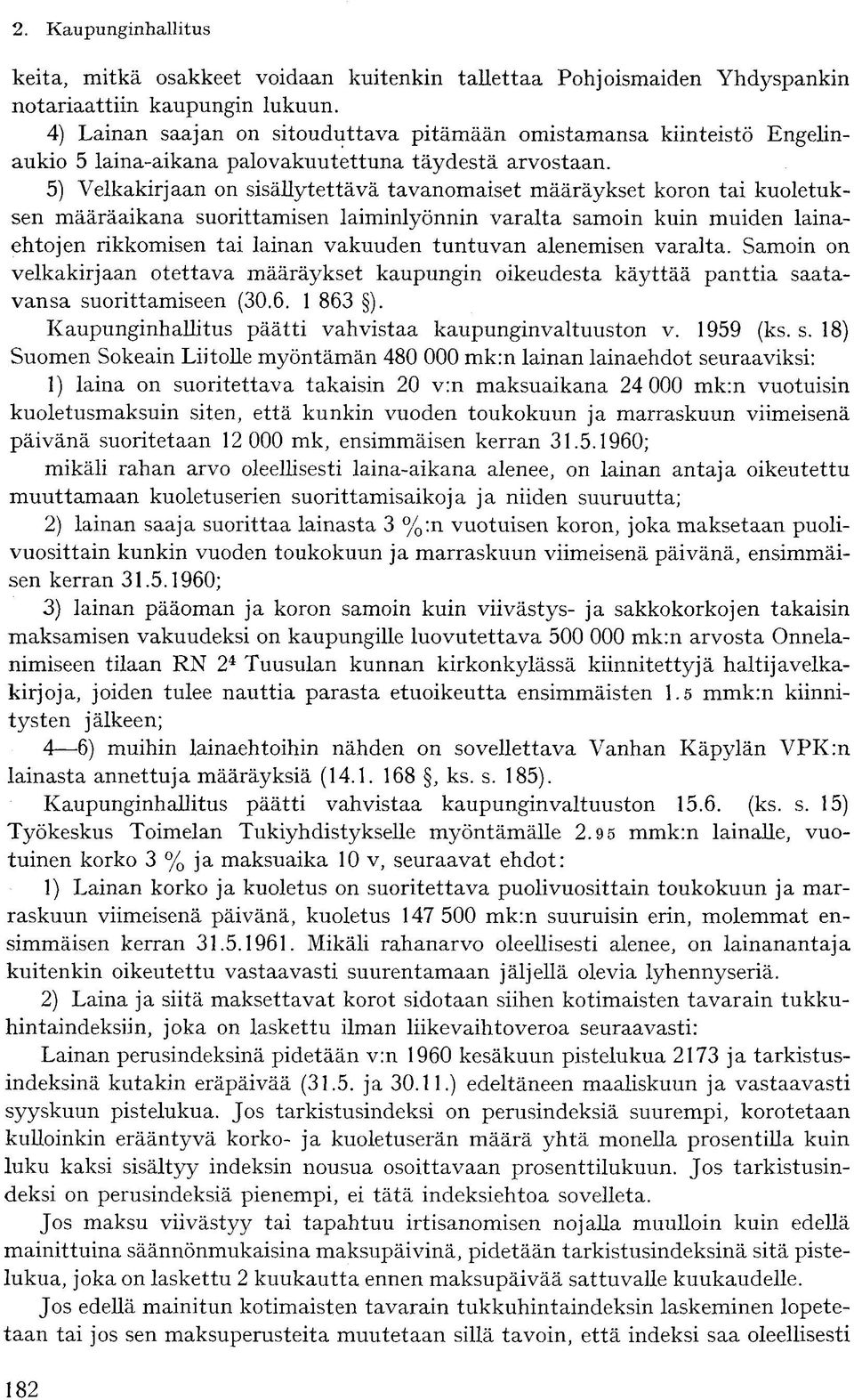 5) Velkakirjaan on sisällytettävä tavanomaiset määräykset koron tai kuoletuksen määräaikana suorittamisen laiminlyönnin varalta samoin kuin muiden lainaehtojen rikkomisen tai lainan vakuuden tuntuvan