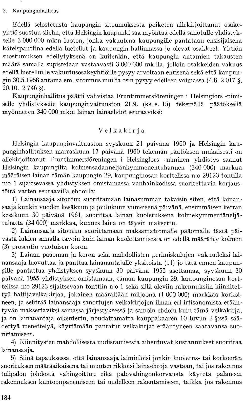Yhtiön suostumuksen edellytyksenä on kuitenkin, että kaupungin antamien takausten määrä samalla supistetaan vastaavasti 3 000 000 mk:lla, jolloin osakkeiden vakuus edellä luetelluille