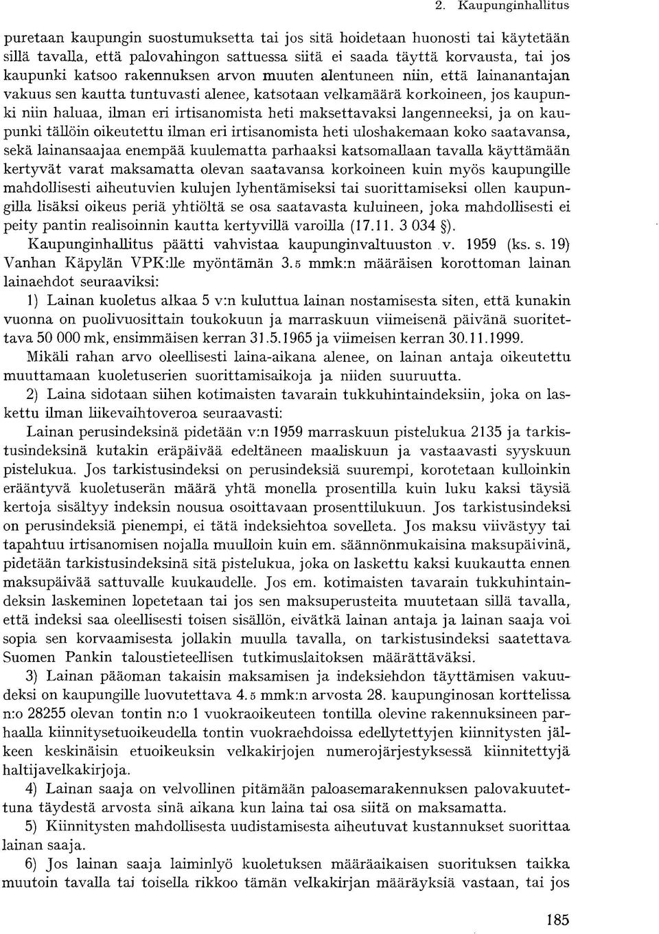 langenneeksi, ja on kaupunki tällöin oikeutettu ilman eri irtisanomista heti uloshakemaan koko saatavansa, sekä lainansaajaa enempää kuulematta parhaaksi katsomallaan tavalla käyttämään kertyvät