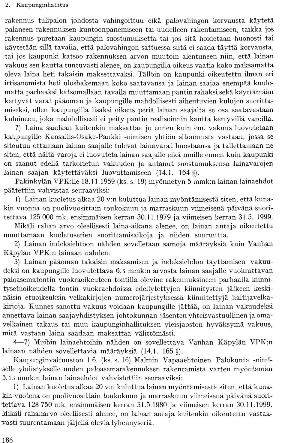 alentuneen niin, että lainan vakuus sen kautta tuntuvasti alenee, on kaupungilla oikeus vaatia koko maksamatta oleva laina heti takaisin maksettavaksi.