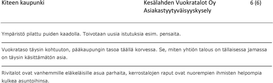 Vuokrataso täysin kohtuuton, pääkaupungin tasoa täällä korvessa.