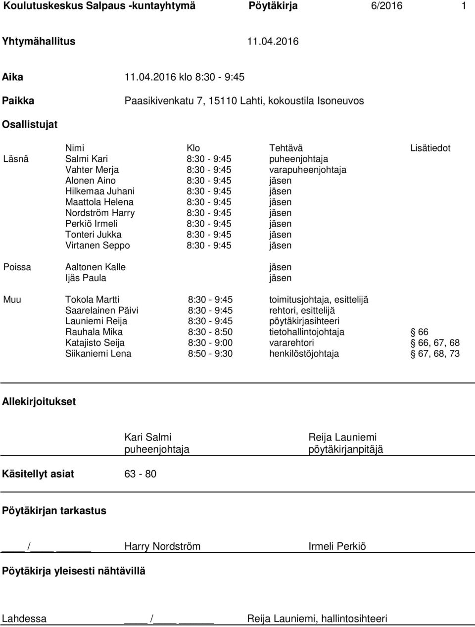 2016 klo 8:30-9:45 Paikka Paasikivenkatu 7, 15110 Lahti, kokoustila Isoneuvos Osallistujat Nimi Klo Tehtävä Lisätiedot Läsnä Salmi Kari 8:30-9:45 puheenjohtaja Vahter Merja 8:30-9:45