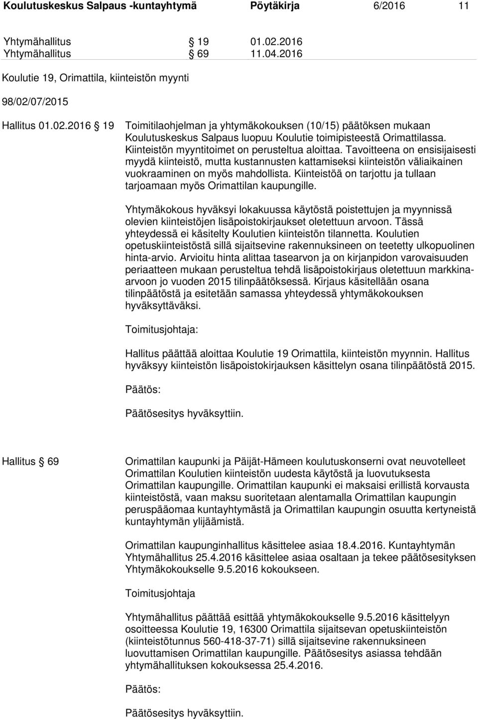 07/2015 Hallitus 01.02.2016 19 Toimitilaohjelman ja yhtymäkokouksen (10/15) päätöksen mukaan Koulutuskeskus Salpaus luopuu Koulutie toimipisteestä Orimattilassa.
